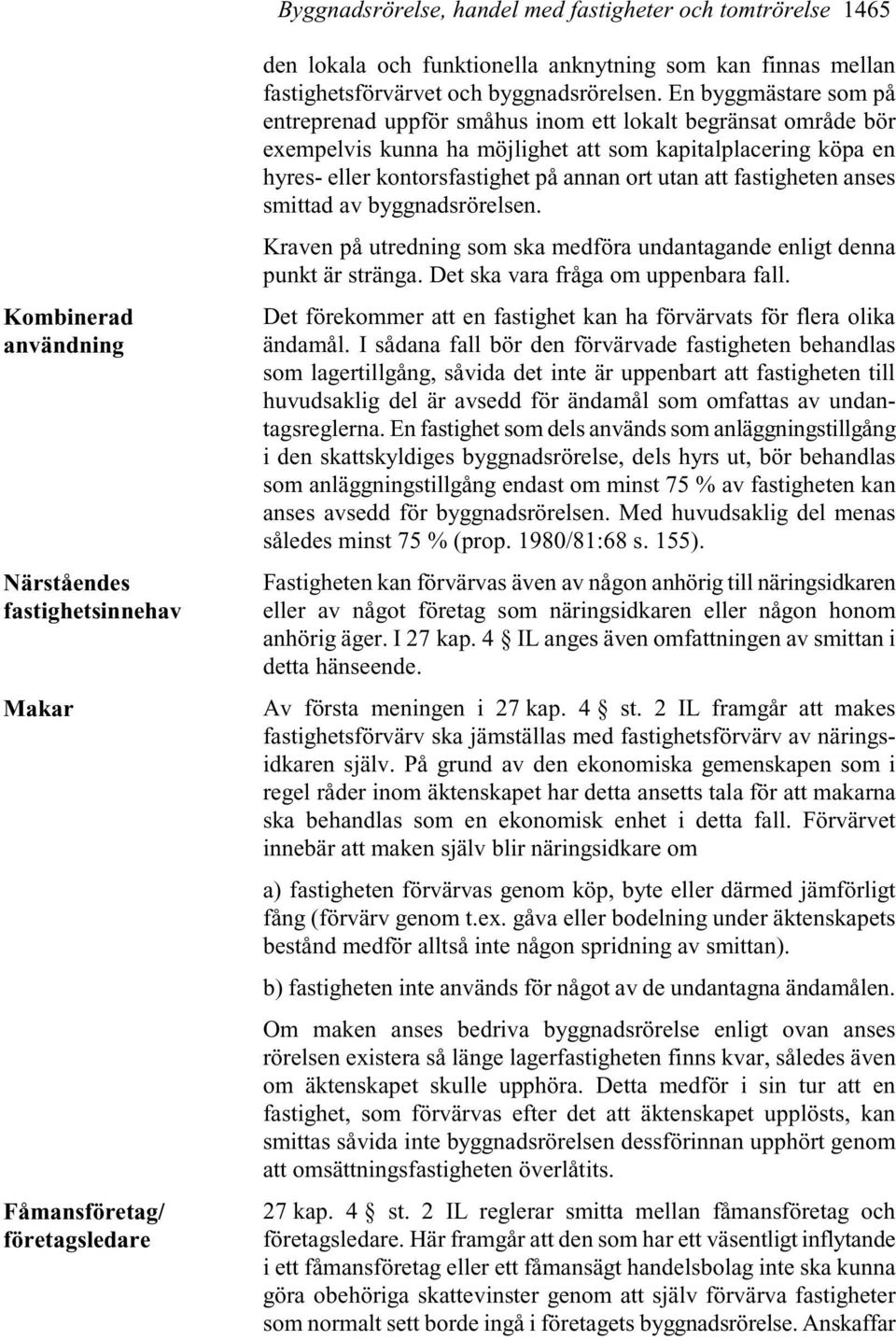 En byggmästare som på entreprenad uppför småhus inom ett lokalt begränsat område bör exempelvis kunna ha möjlighet att som kapitalplacering köpa en hyres- eller kontorsfastighet på annan ort utan att