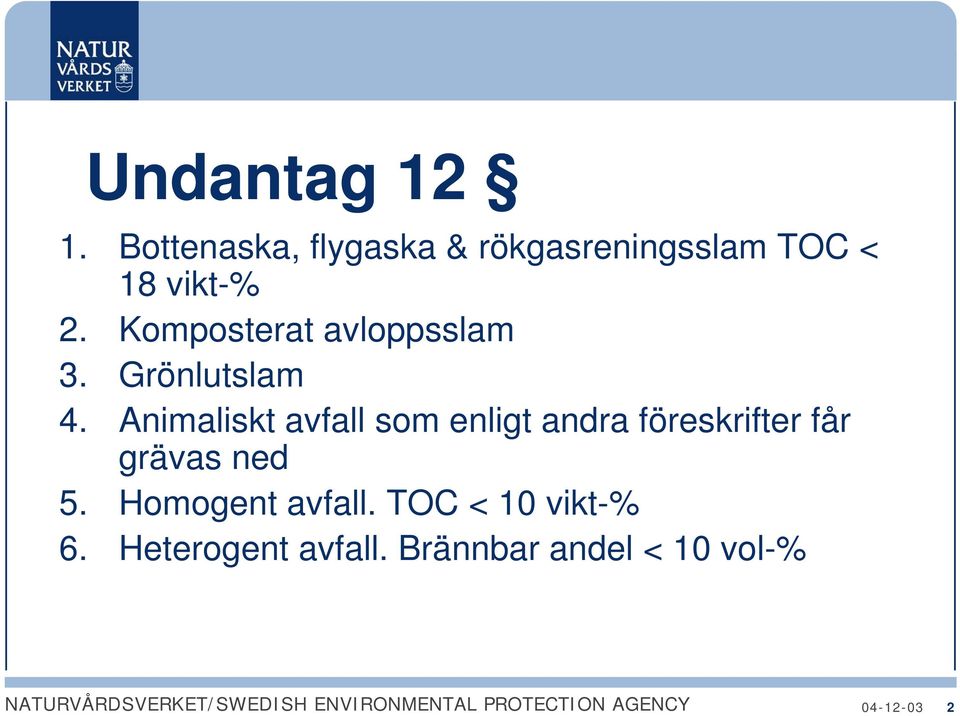 Komposterat avloppsslam 3. Grönlutslam 4.