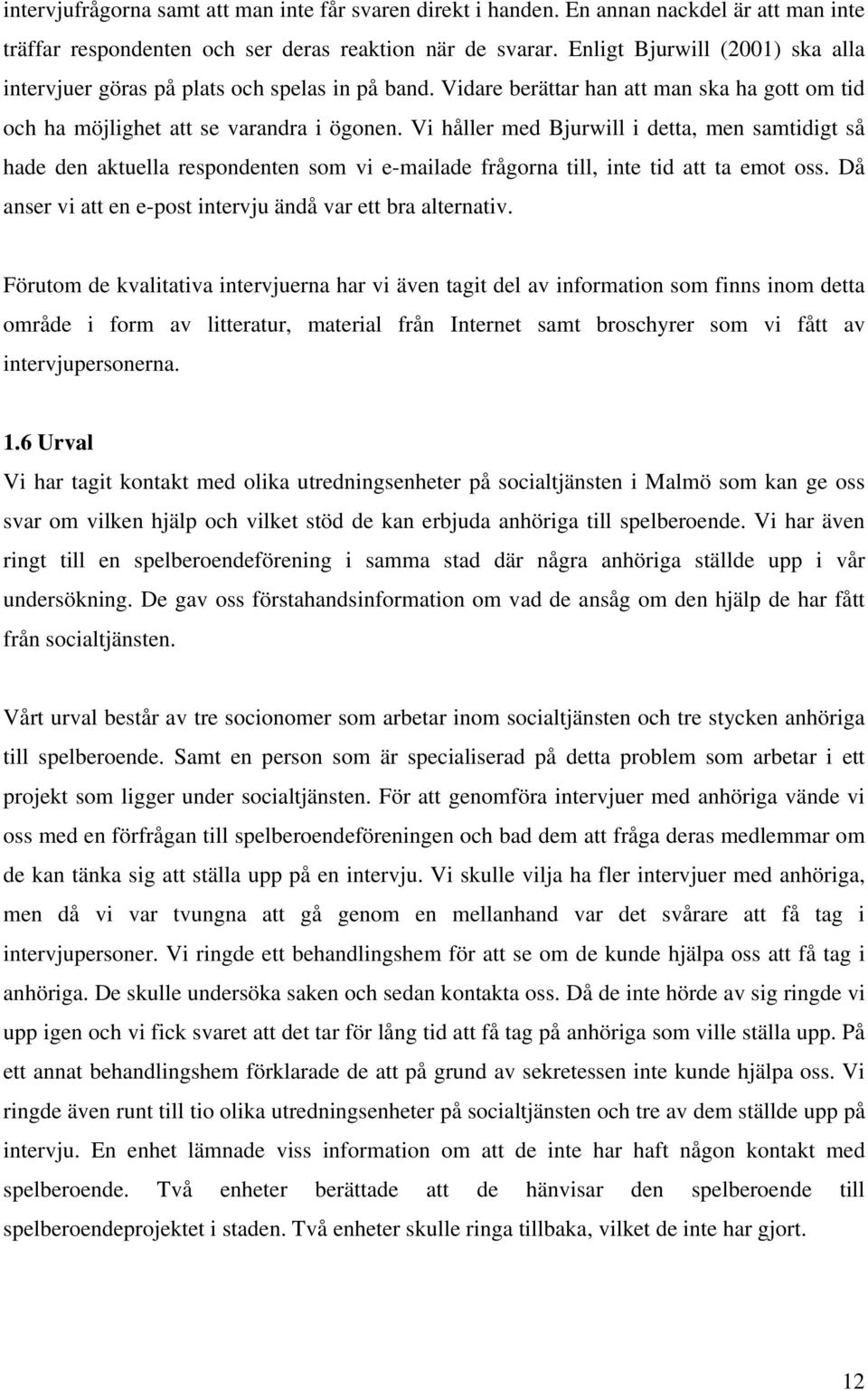 Vi håller med Bjurwill i detta, men samtidigt så hade den aktuella respondenten som vi e-mailade frågorna till, inte tid att ta emot oss.