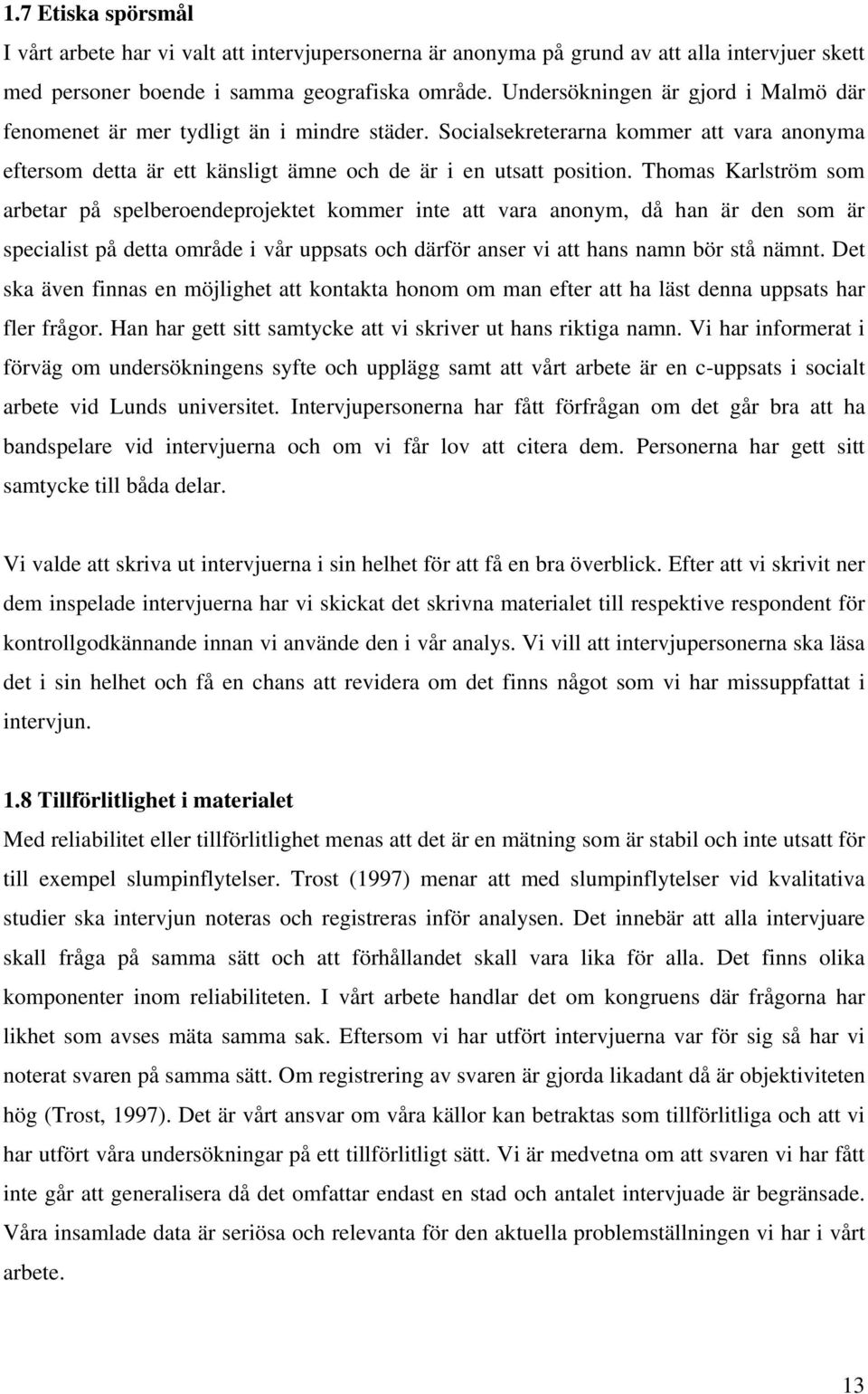 Thomas Karlström som arbetar på spelberoendeprojektet kommer inte att vara anonym, då han är den som är specialist på detta område i vår uppsats och därför anser vi att hans namn bör stå nämnt.