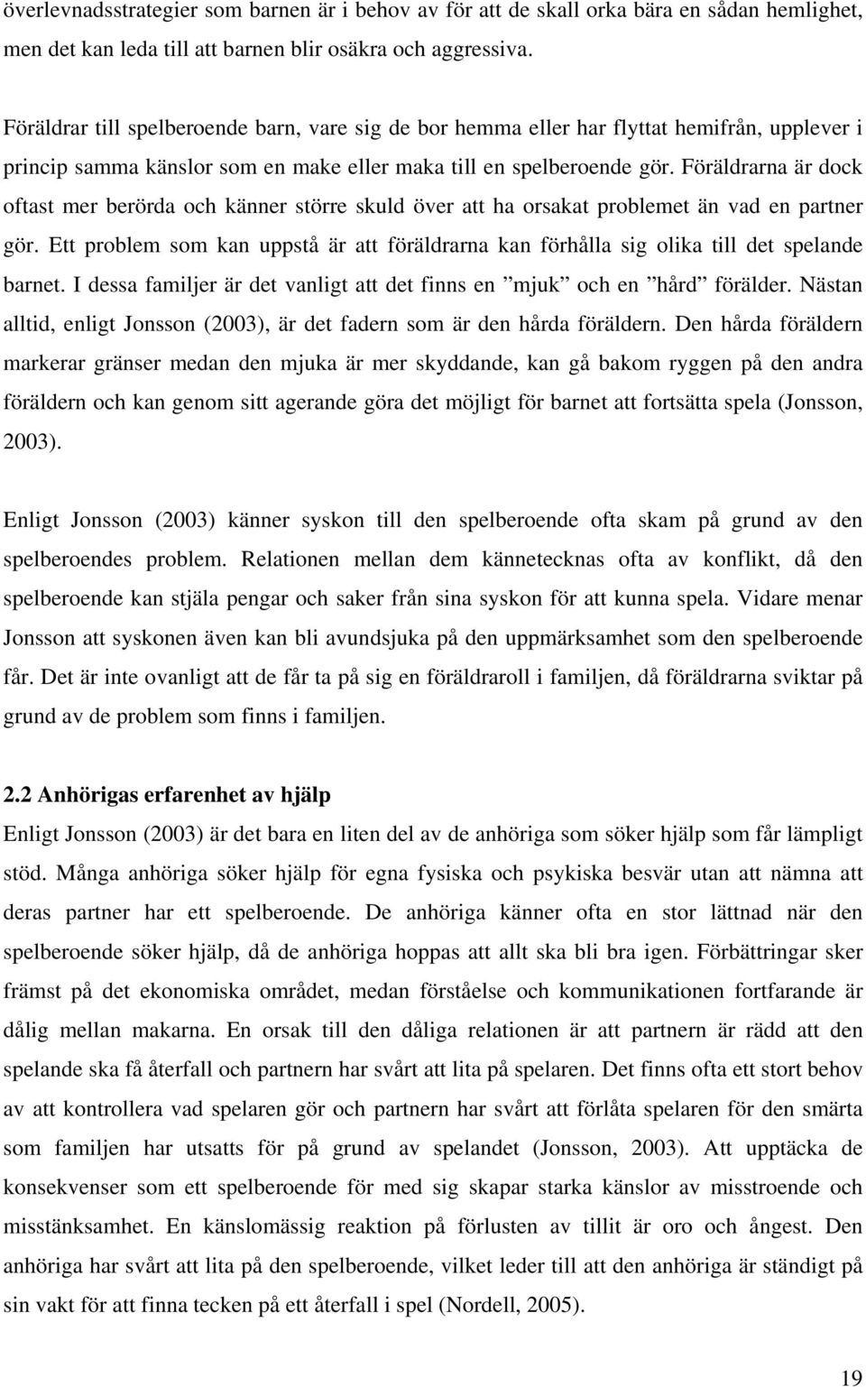 Föräldrarna är dock oftast mer berörda och känner större skuld över att ha orsakat problemet än vad en partner gör.