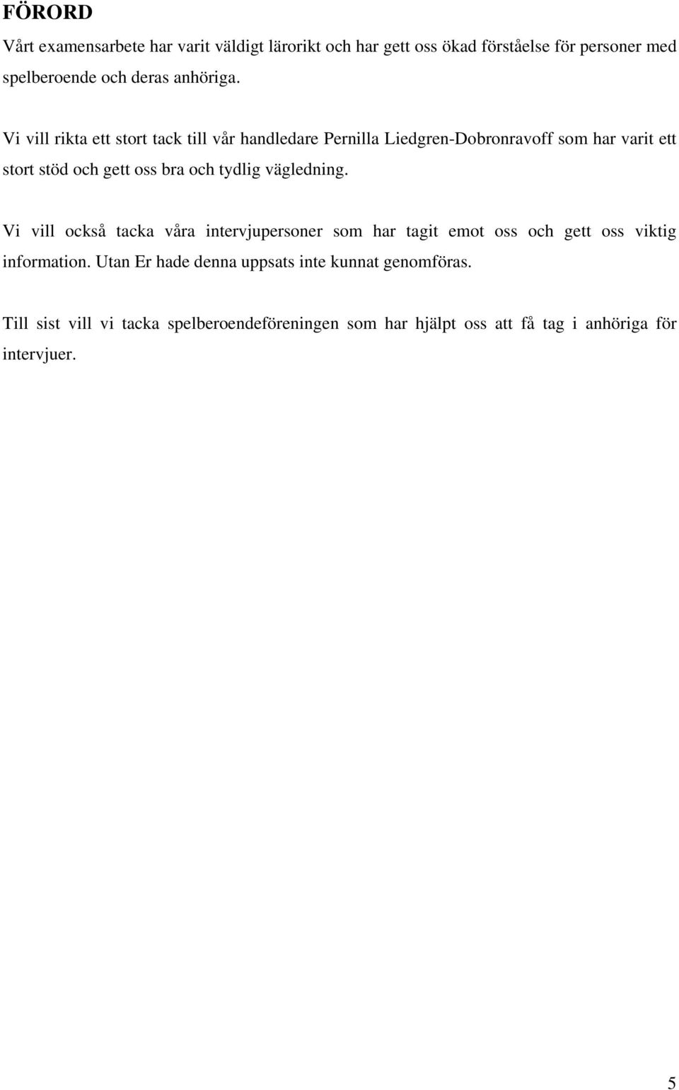 tydlig vägledning. Vi vill också tacka våra intervjupersoner som har tagit emot oss och gett oss viktig information.