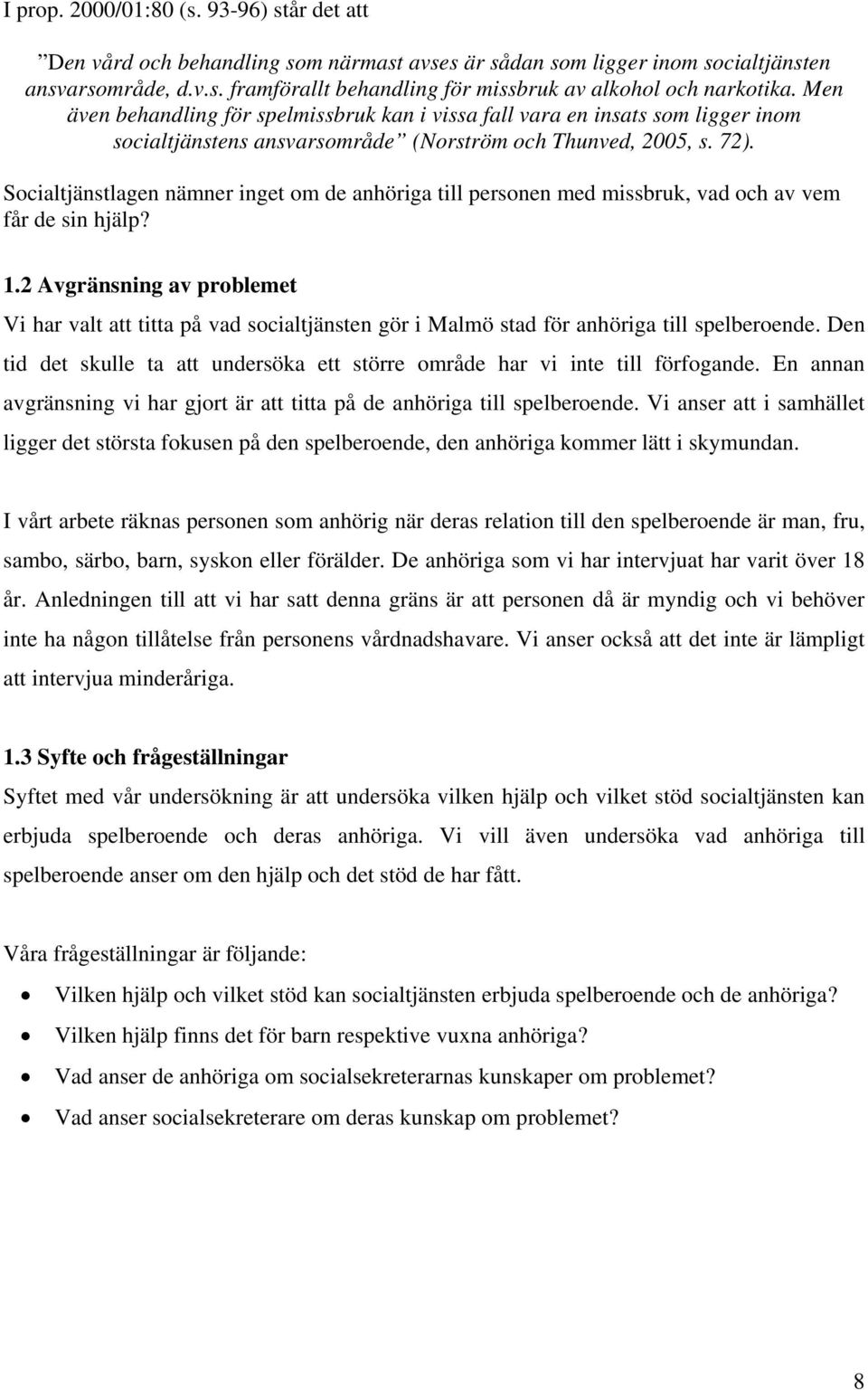 Socialtjänstlagen nämner inget om de anhöriga till personen med missbruk, vad och av vem får de sin hjälp? 1.