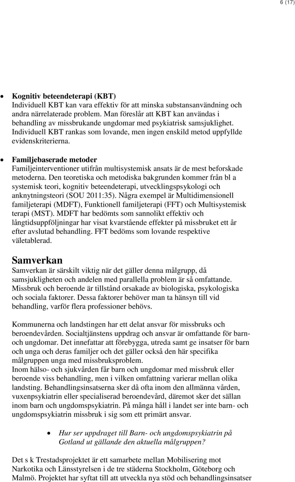 Familjebaserade metoder Familjeinterventioner utifrån multisystemisk ansats är de mest beforskade metoderna.