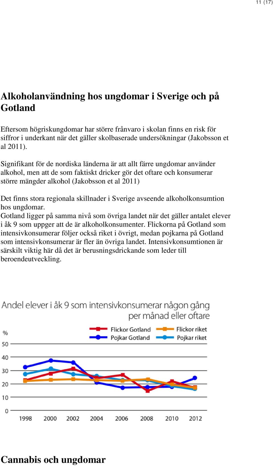 Signifikant för de nordiska länderna är att allt färre ungdomar använder alkohol, men att de som faktiskt dricker gör det oftare och konsumerar större mängder alkohol (Jakobsson et al 2011) Det finns