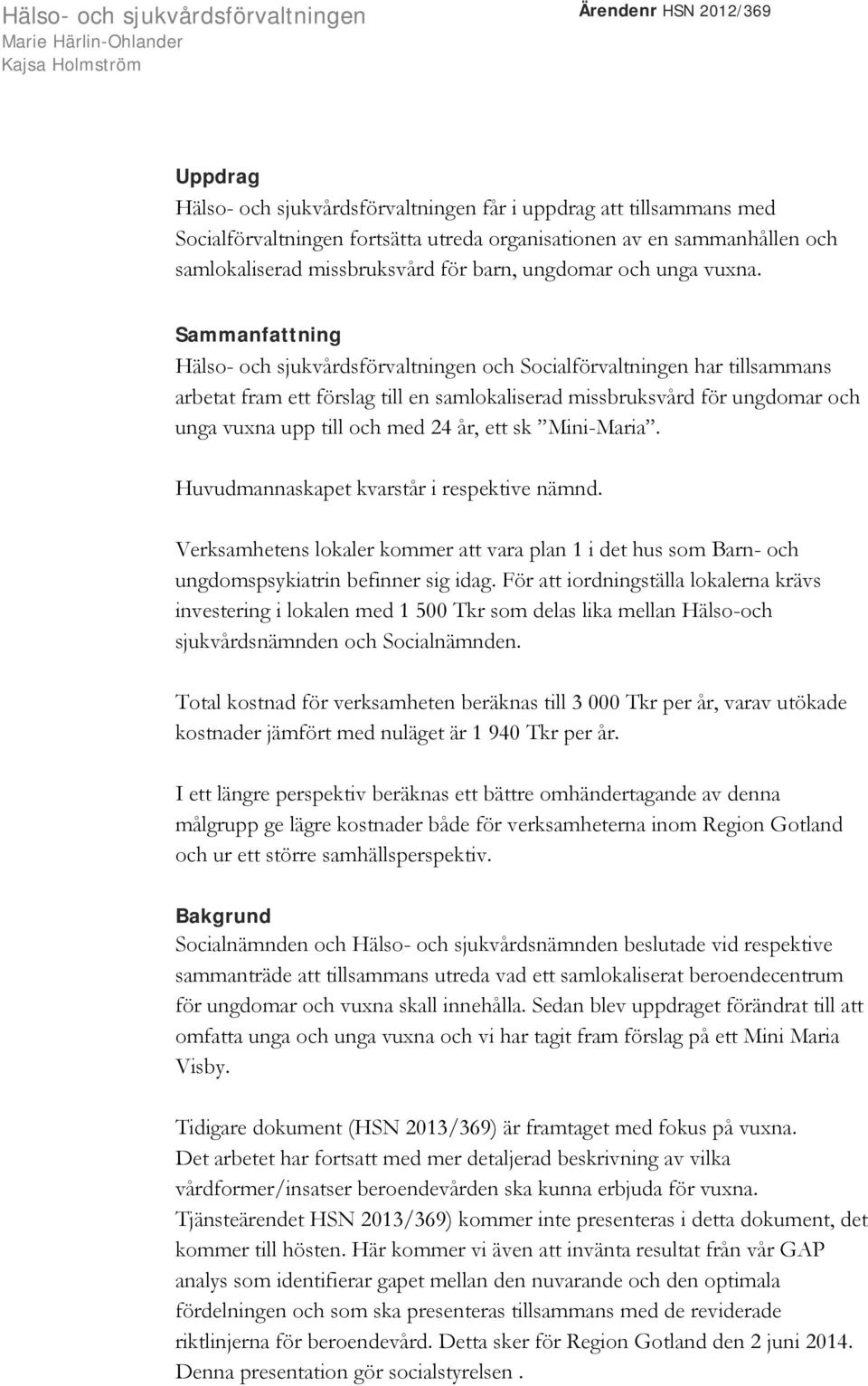 Sammanfattning Hälso- och sjukvårdsförvaltningen och Socialförvaltningen har tillsammans arbetat fram ett förslag till en samlokaliserad missbruksvård för ungdomar och unga vuxna upp till och med 24