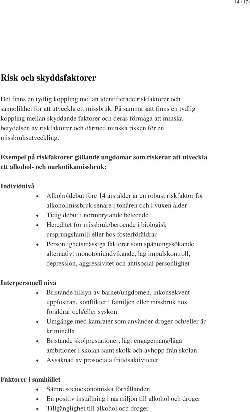 Exempel på riskfaktorer gällande ungdomar som riskerar att utveckla ett alkohol- och narkotikamissbruk: Individnivå Alkoholdebut före 14 års ålder är en robust riskfaktor för alkoholmissbruk senare i