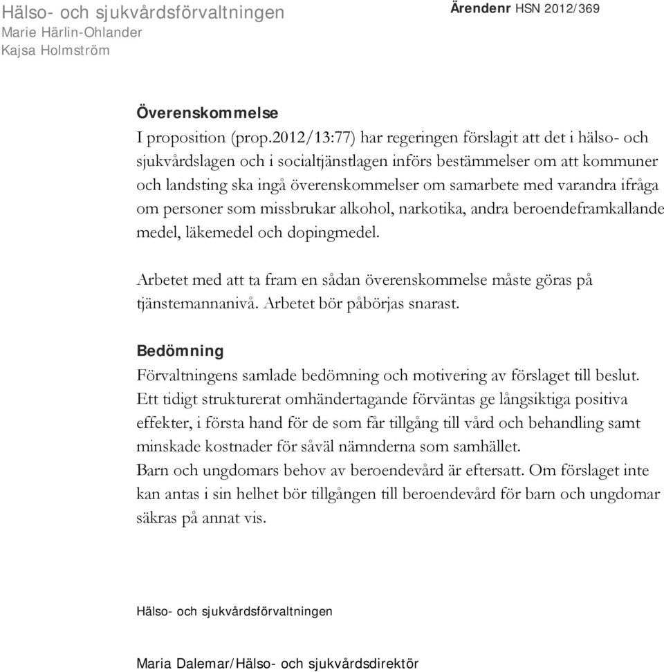 ifråga om personer som missbrukar alkohol, narkotika, andra beroendeframkallande medel, läkemedel och dopingmedel. Arbetet med att ta fram en sådan överenskommelse måste göras på tjänstemannanivå.