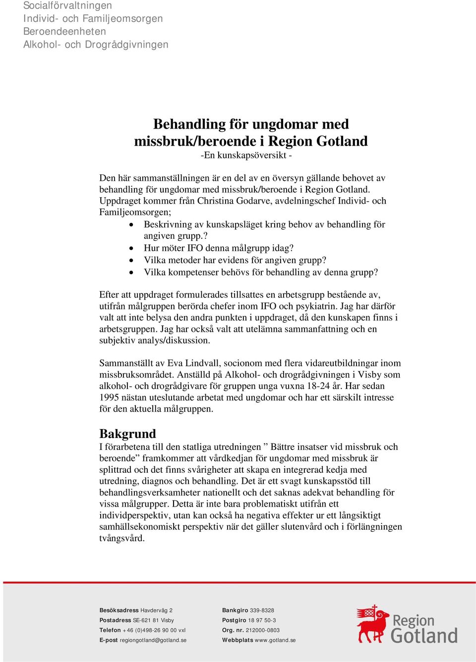 Uppdraget kommer från Christina Godarve, avdelningschef Individ- och Familjeomsorgen; Beskrivning av kunskapsläget kring behov av behandling för angiven grupp.? Hur möter IFO denna målgrupp idag?