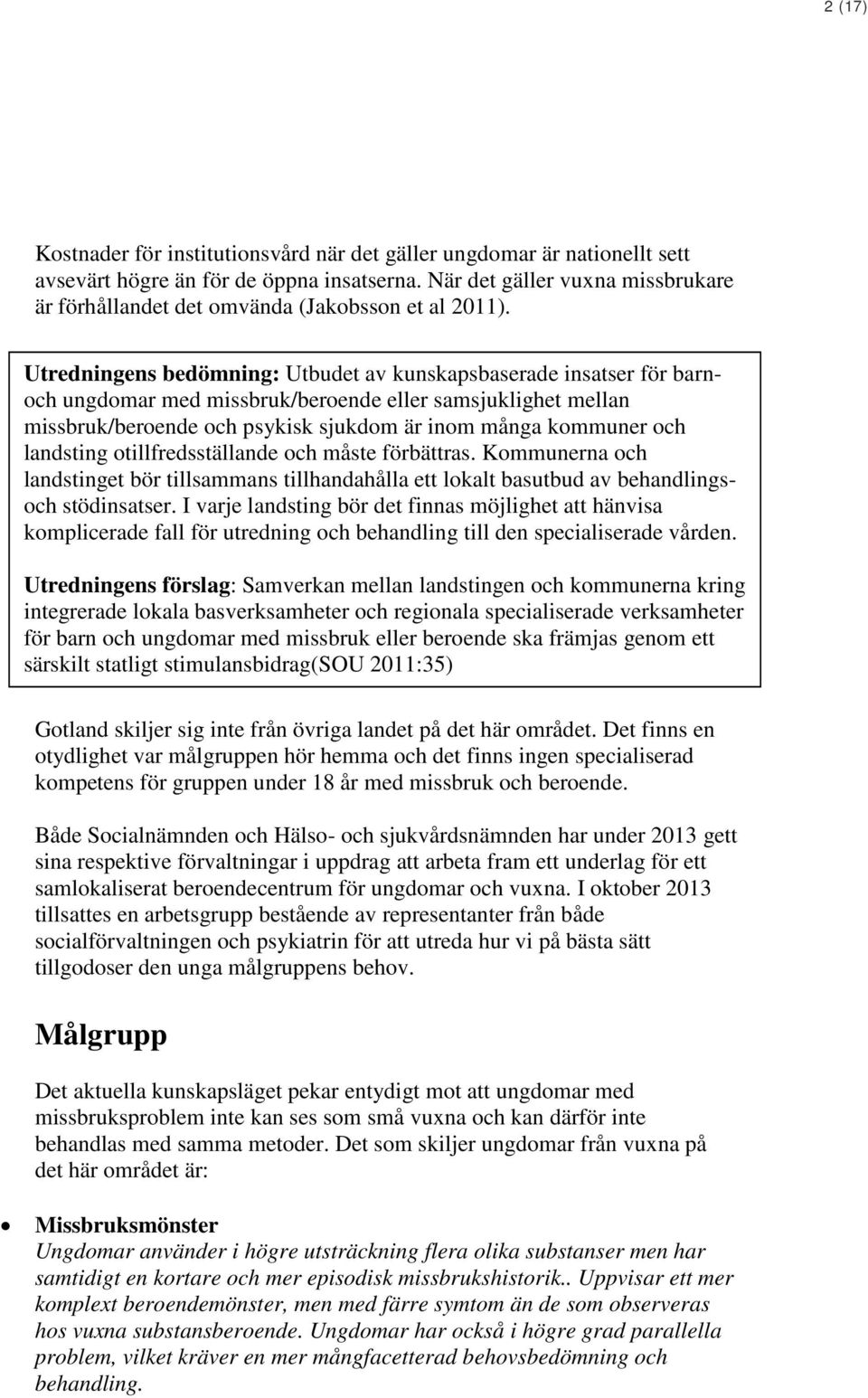 Utredningens bedömning: Utbudet av kunskapsbaserade insatser för barnoch ungdomar med missbruk/beroende eller samsjuklighet mellan missbruk/beroende och psykisk sjukdom är inom många kommuner och