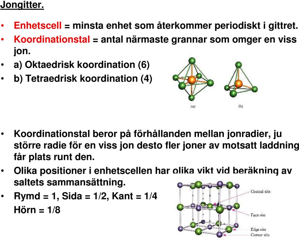 a) Oktaedrisk koordination (6) b) Tetraedrisk koordination (4) Koordinationstal beror på förhållanden mellan jonradier,