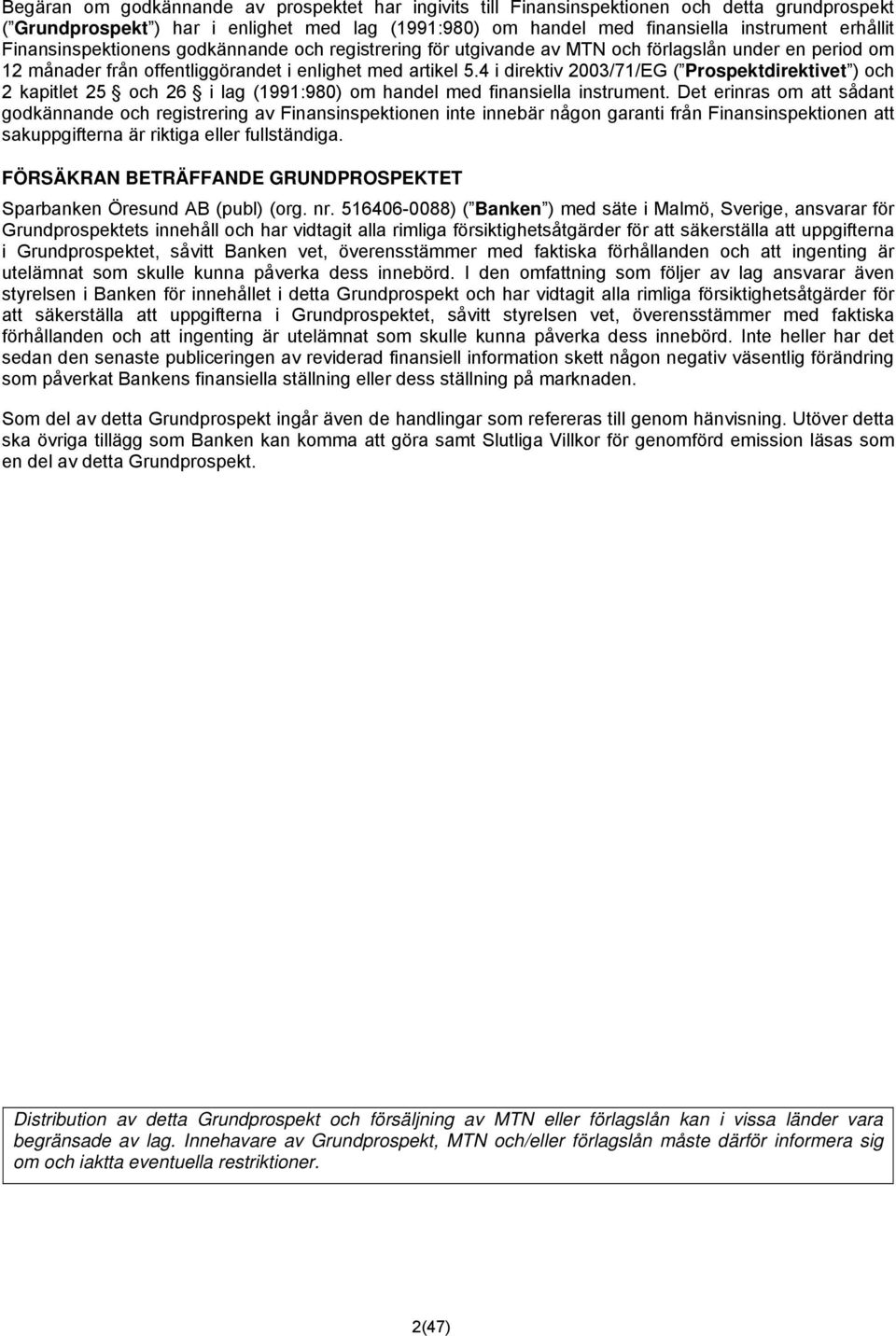 4 i direktiv 2003/71/EG ( Prospektdirektivet ) och 2 kapitlet 25 och 26 i lag (1991:980) om handel med finansiella instrument.
