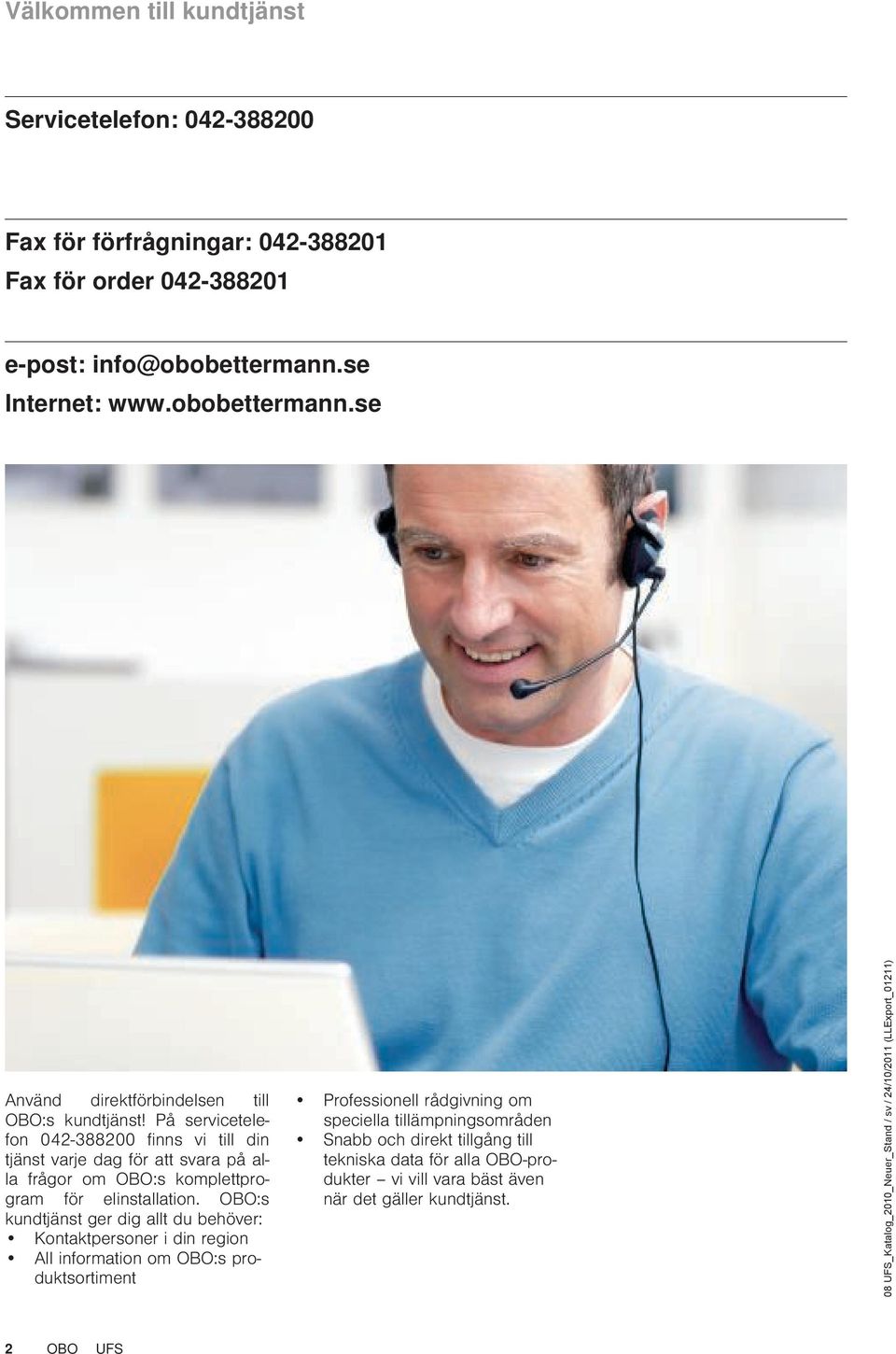 På servicetelefon 042-388200 finns vi till din tjänst varje dag för att svara på alla frågor om OBO:s komplettprogram för elinstallation.