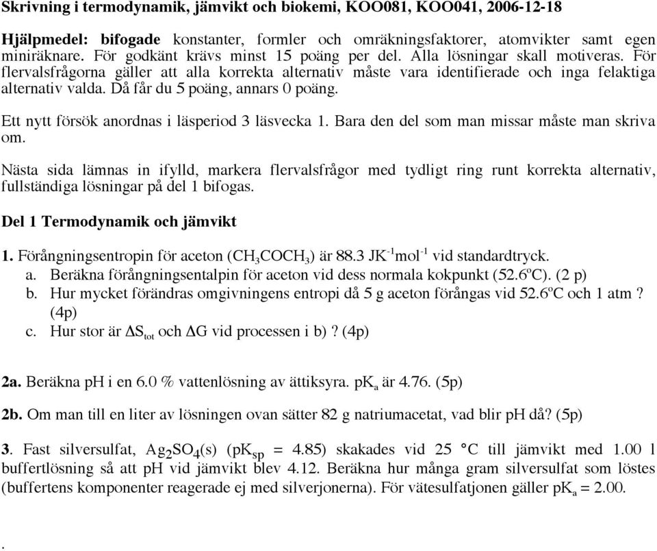 Då får du 5 poäng, annars 0 poäng. Ett nytt försök anordnas i läsperiod 3 läsvecka 1. Bara den del som man missar måste man skriva om.