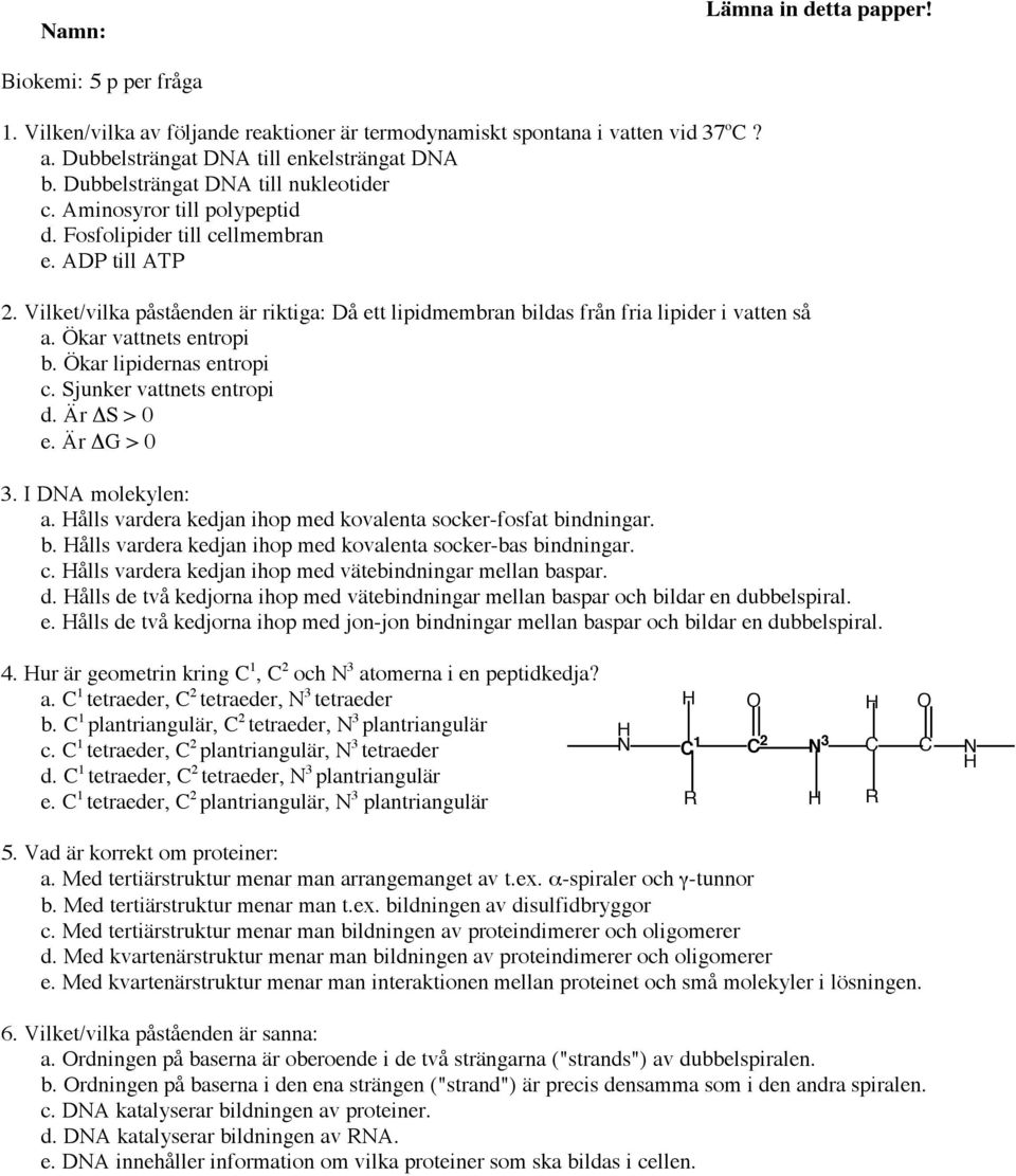 Vilket/vilka påståenden är riktiga: Då ett lipidmembran bildas från fria lipider i vatten så a. Ökar vattnets entropi b. Ökar lipidernas entropi c. Sjunker vattnets entropi d. Är S > 0 e. Är G > 0 3.