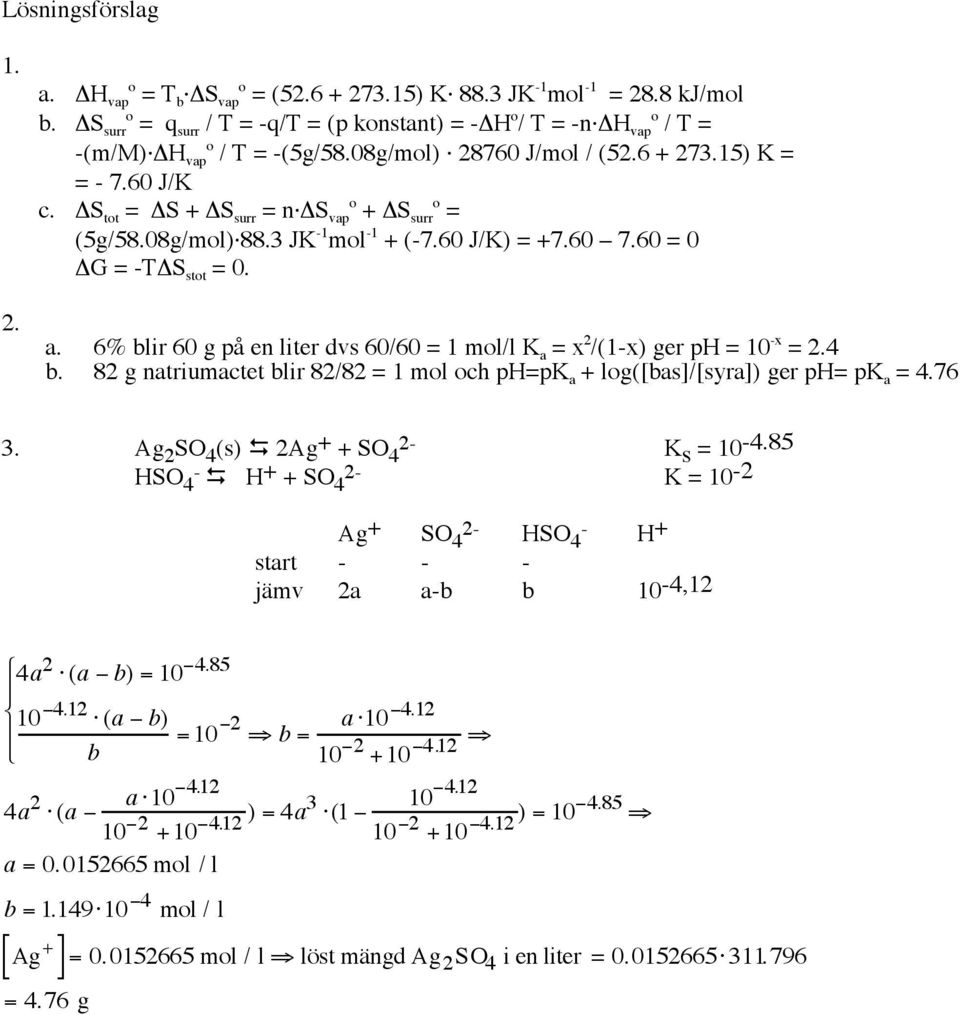 S tot = S + S surr = n S vap o + S surr o = (5g/58.08g/mol) 88.3 JK -1 mol -1 + (-7.60 J/K) = +7.60 7.60 = 0 G = -T S stot = 0. a.