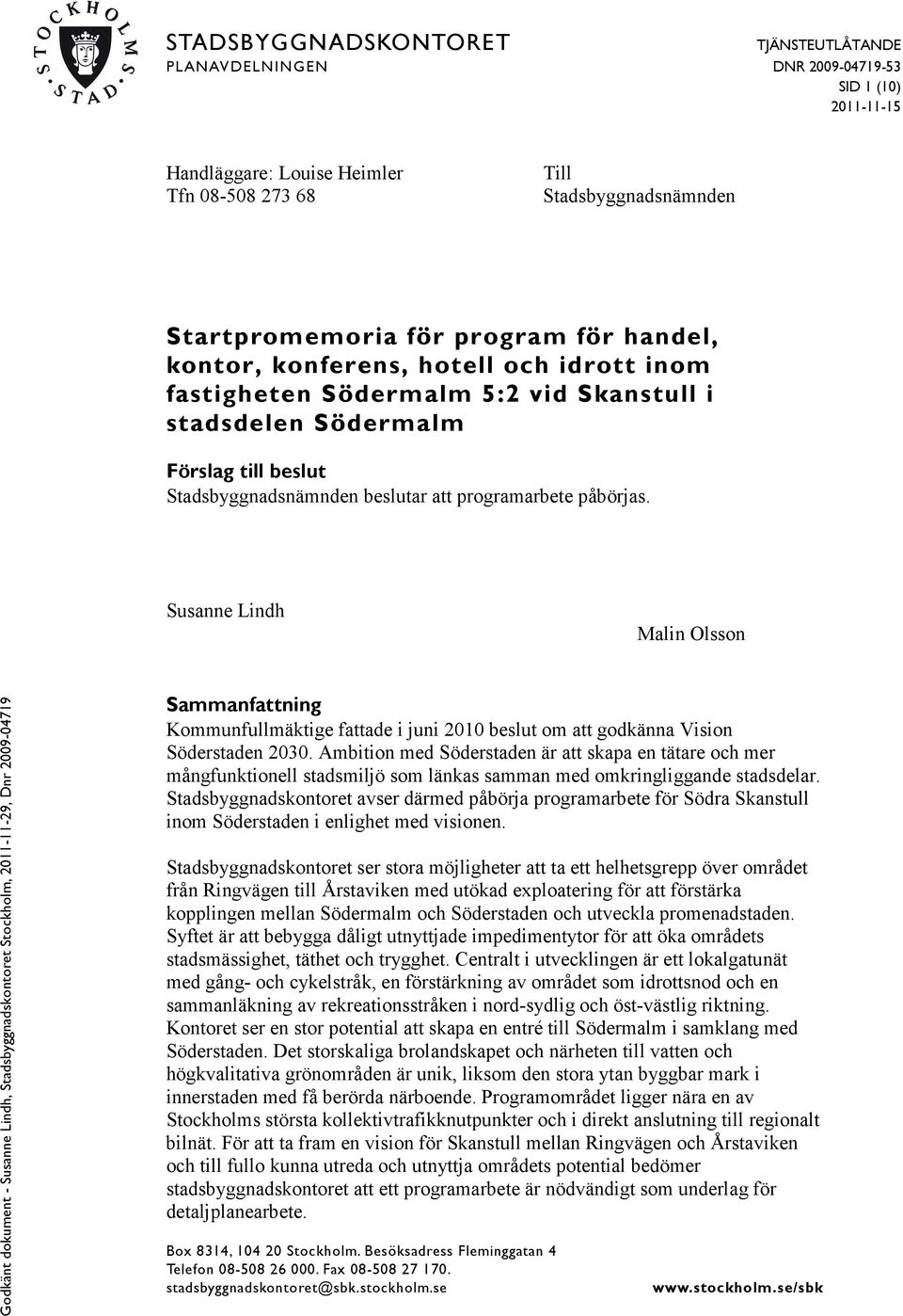 Susanne Lindh Malin Olsson Sammanfattning Kommunfullmäktige fattade i juni 2010 beslut om att godkänna Vision Söderstaden 2030.