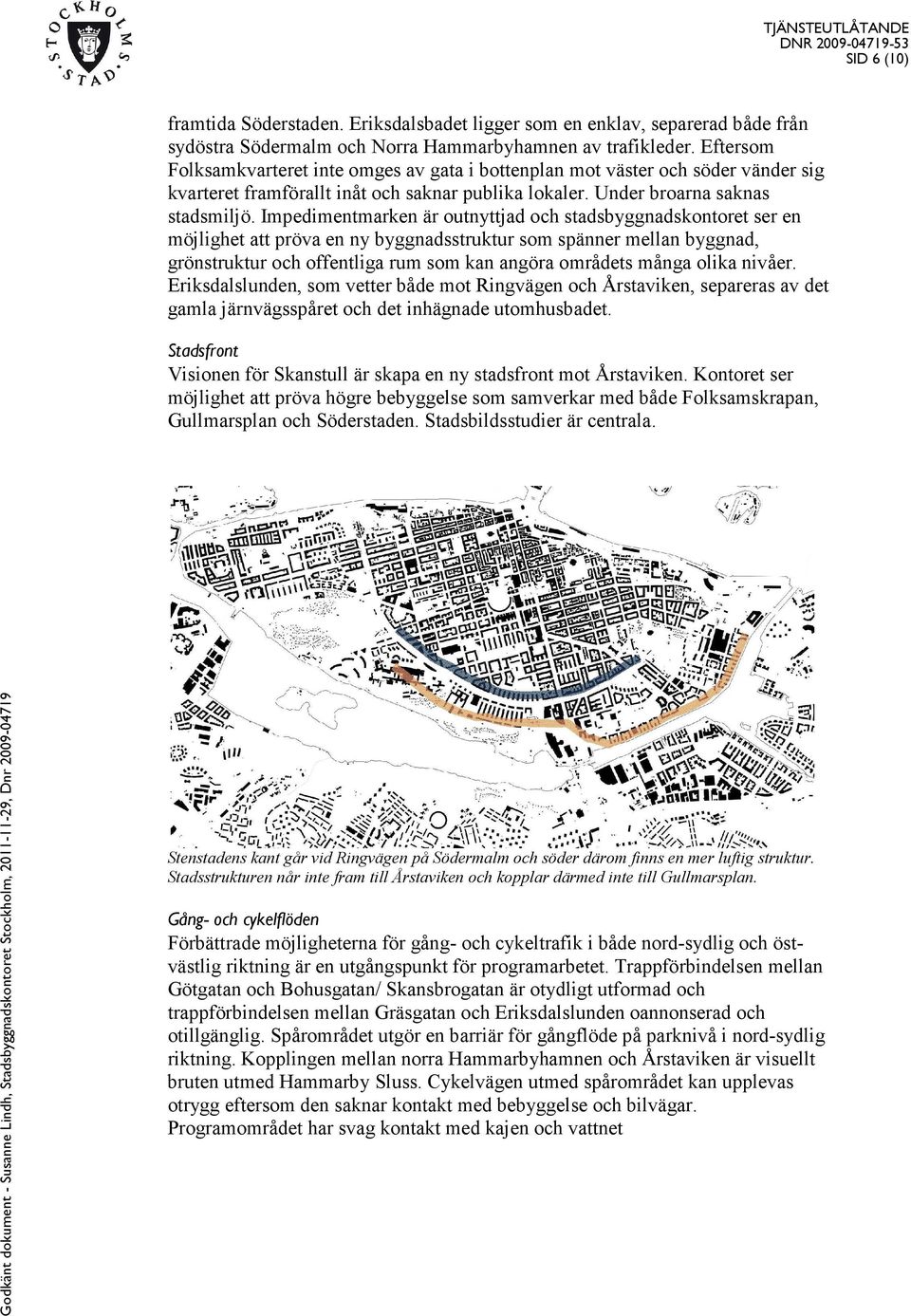 Impedimentmarken är outnyttjad och stadsbyggnadskontoret ser en möjlighet att pröva en ny byggnadsstruktur som spänner mellan byggnad, grönstruktur och offentliga rum som kan angöra områdets många