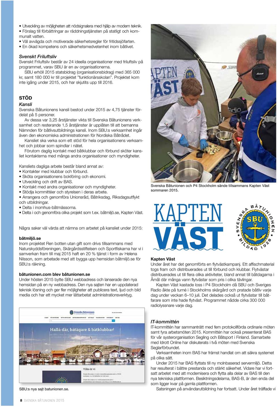 Svenskt Friluftsliv Svenskt Friluftsliv består av 24 ideella organisationer med friluftsliv på programmet, varav SBU är en av organisationerna.