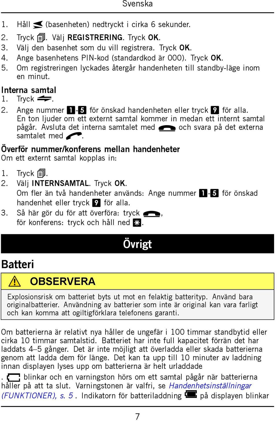 En ton ljuder om ett externt samtal kommer in medan ett internt samtal pågår. Avsluta det interna samtalet med L och svara på det externa samtalet med q.