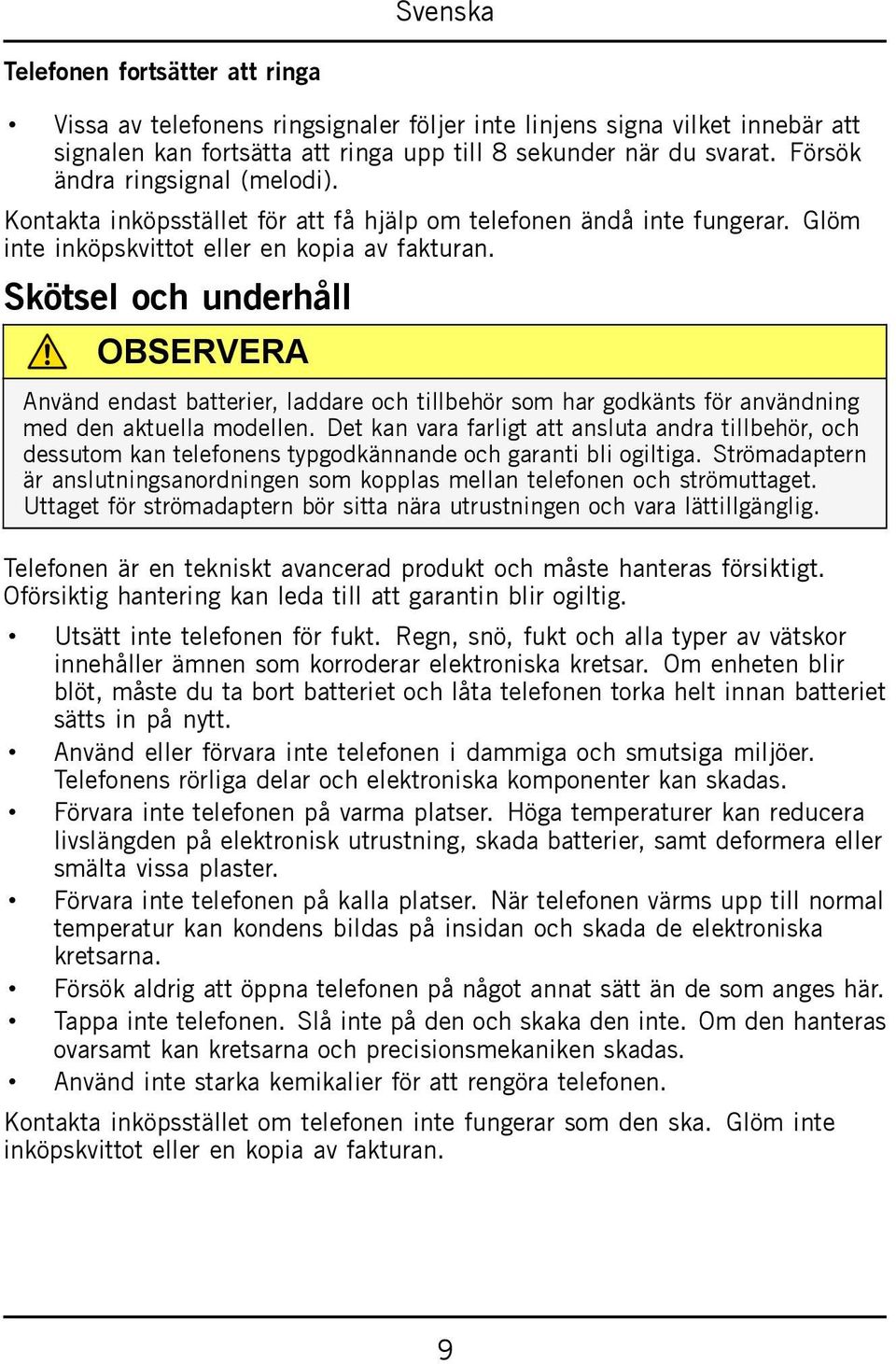 Skötsel och underhåll OBSERVERA Använd endast batterier, laddare och tillbehör som har godkänts för användning med den aktuella modellen.