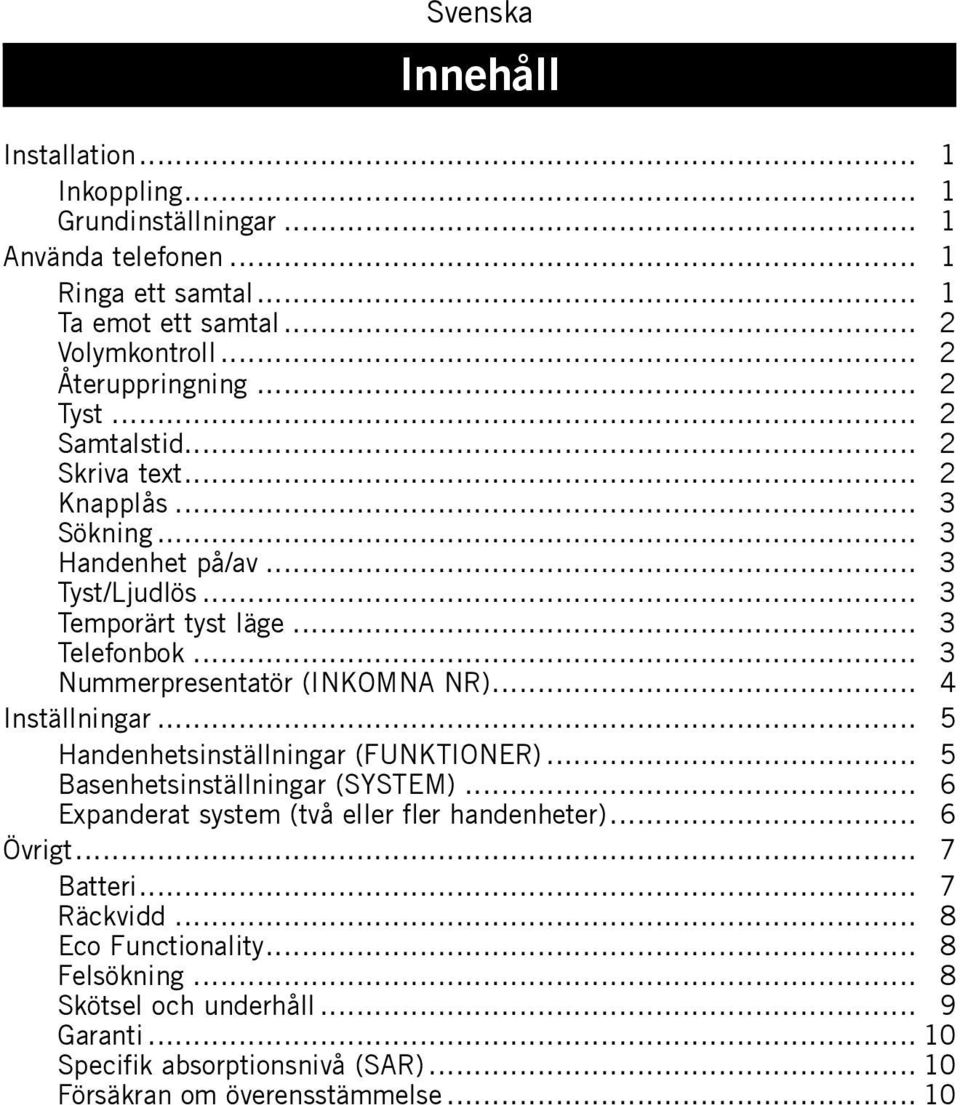 .. 3 Nummerpresentatör (INKOMNA NR)... 4 Inställningar... 5 Handenhetsinställningar (FUNKTIONER)... 5 Basenhetsinställningar (SYSTEM).