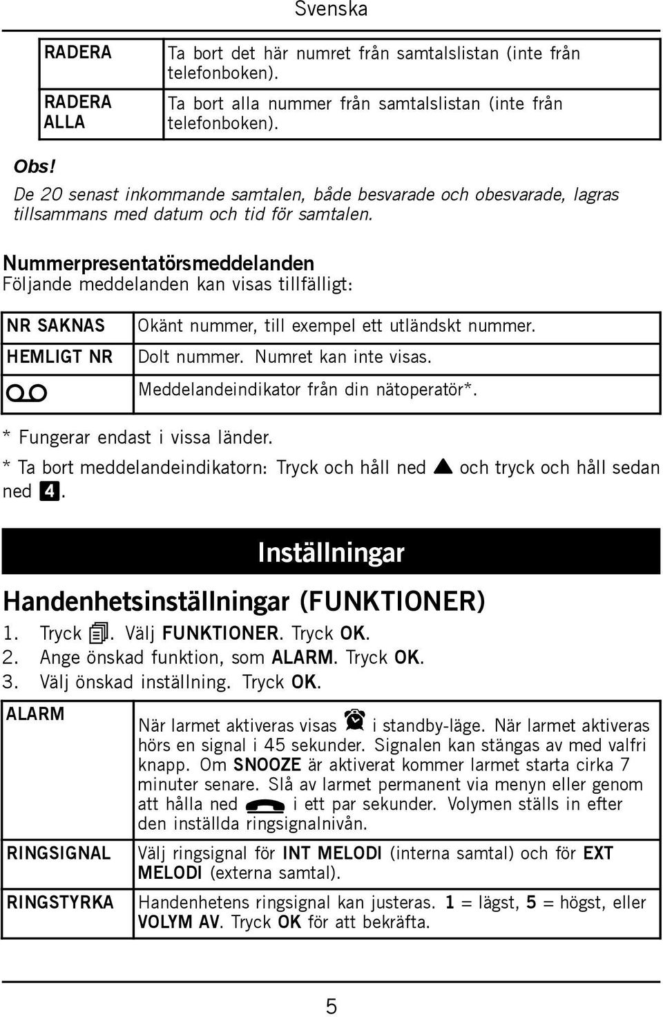 Nummerpresentatörsmeddelanden Följande meddelanden kan visas tillfälligt: NR SAKNAS HEMLIGT NR a Okänt nummer, till exempel ett utländskt nummer. Dolt nummer. Numret kan inte visas.