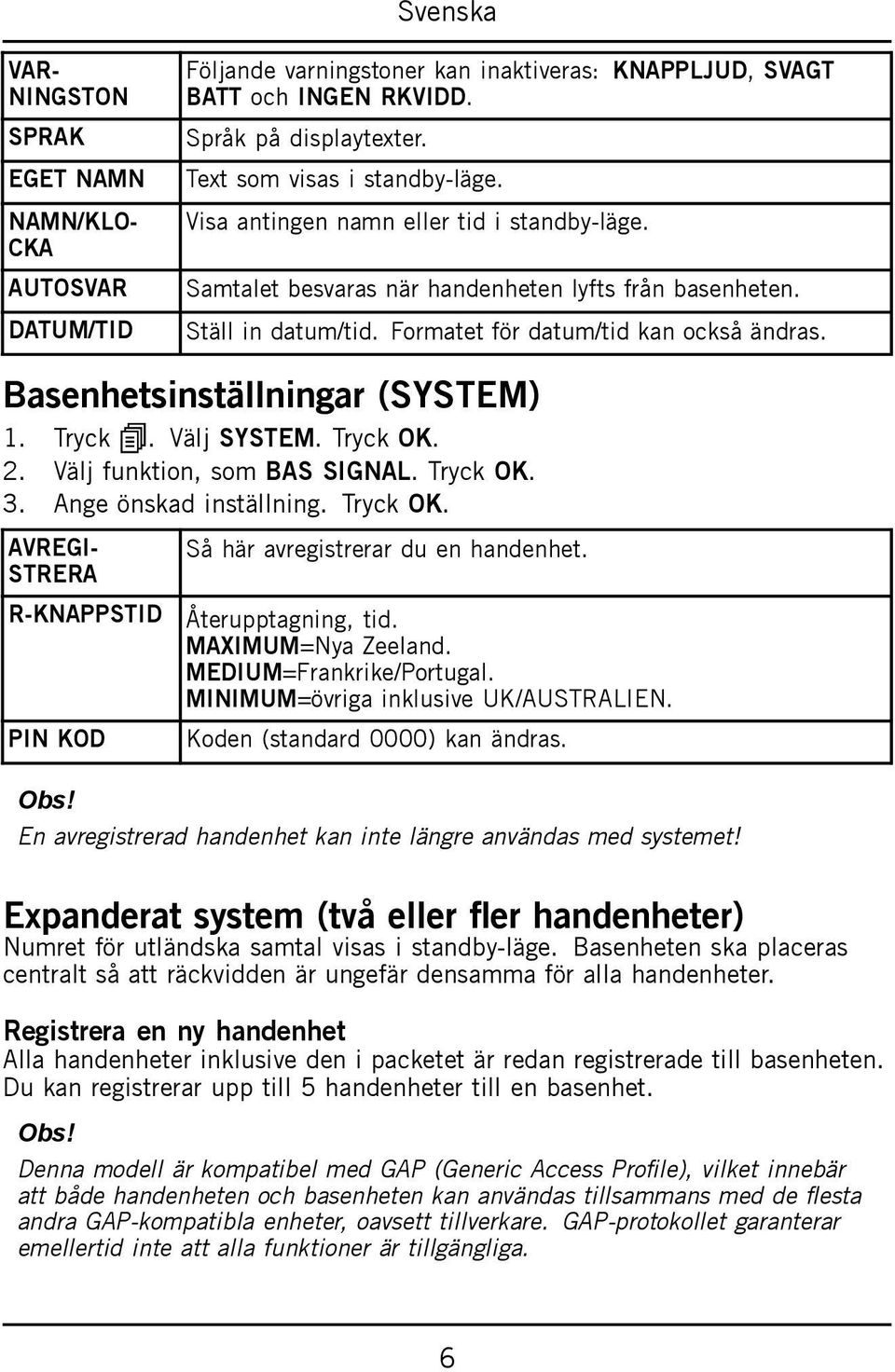 Tryck. Välj SYSTEM. Tryck OK. 2. Välj funktion, som BAS SIGNAL. Tryck OK. 3. Ange önskad inställning. Tryck OK. AVREGI- STRERA R-KNAPPSTID PIN KOD Så här avregistrerar du en handenhet.