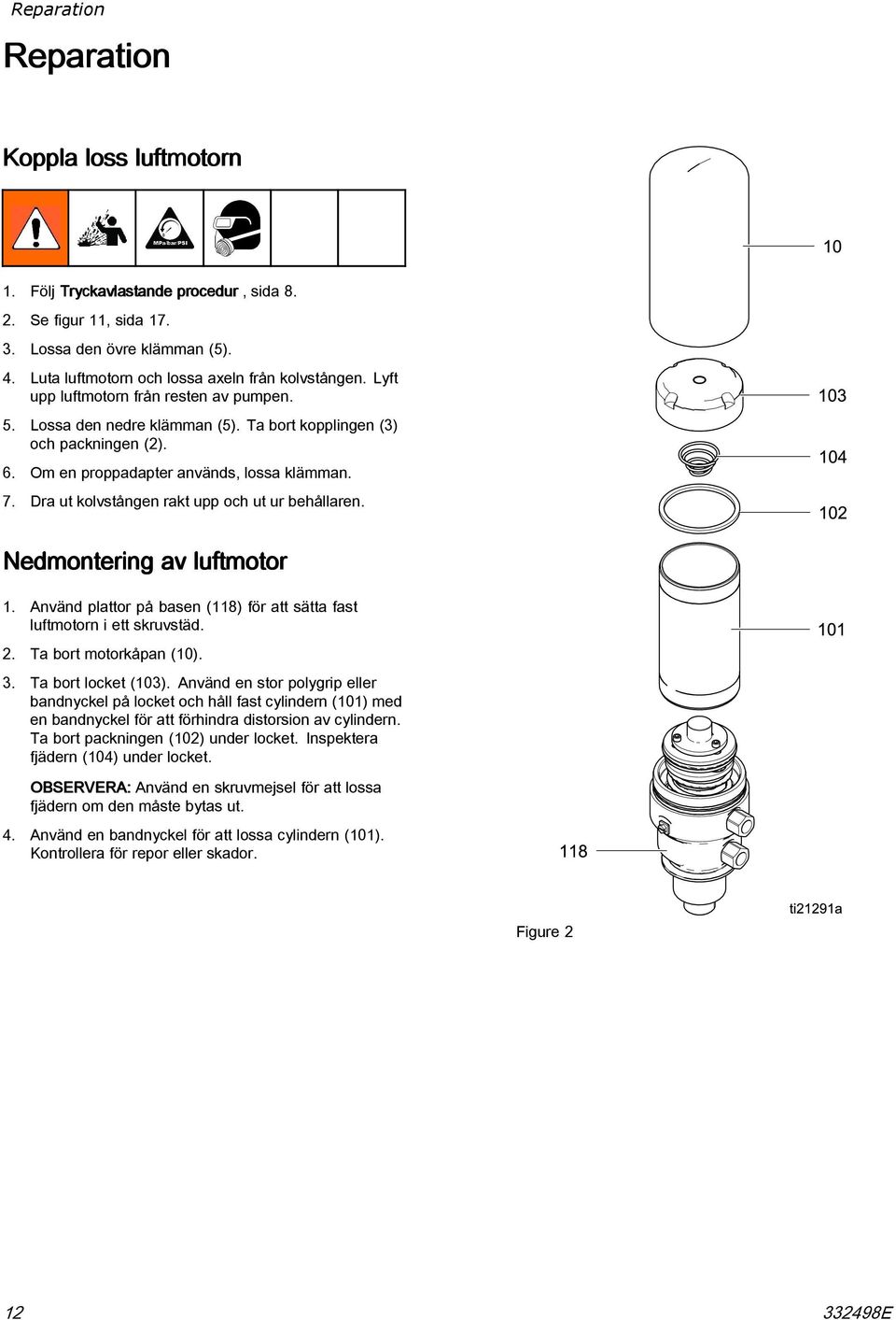 Dra ut kolvstången rakt upp och ut ur behållaren. Nedmontering av luftmotor 1. Använd plattor på basen (118) för att sätta fast luftmotorn i ett skruvstäd. 2. Ta bort motorkåpan (10). 3.