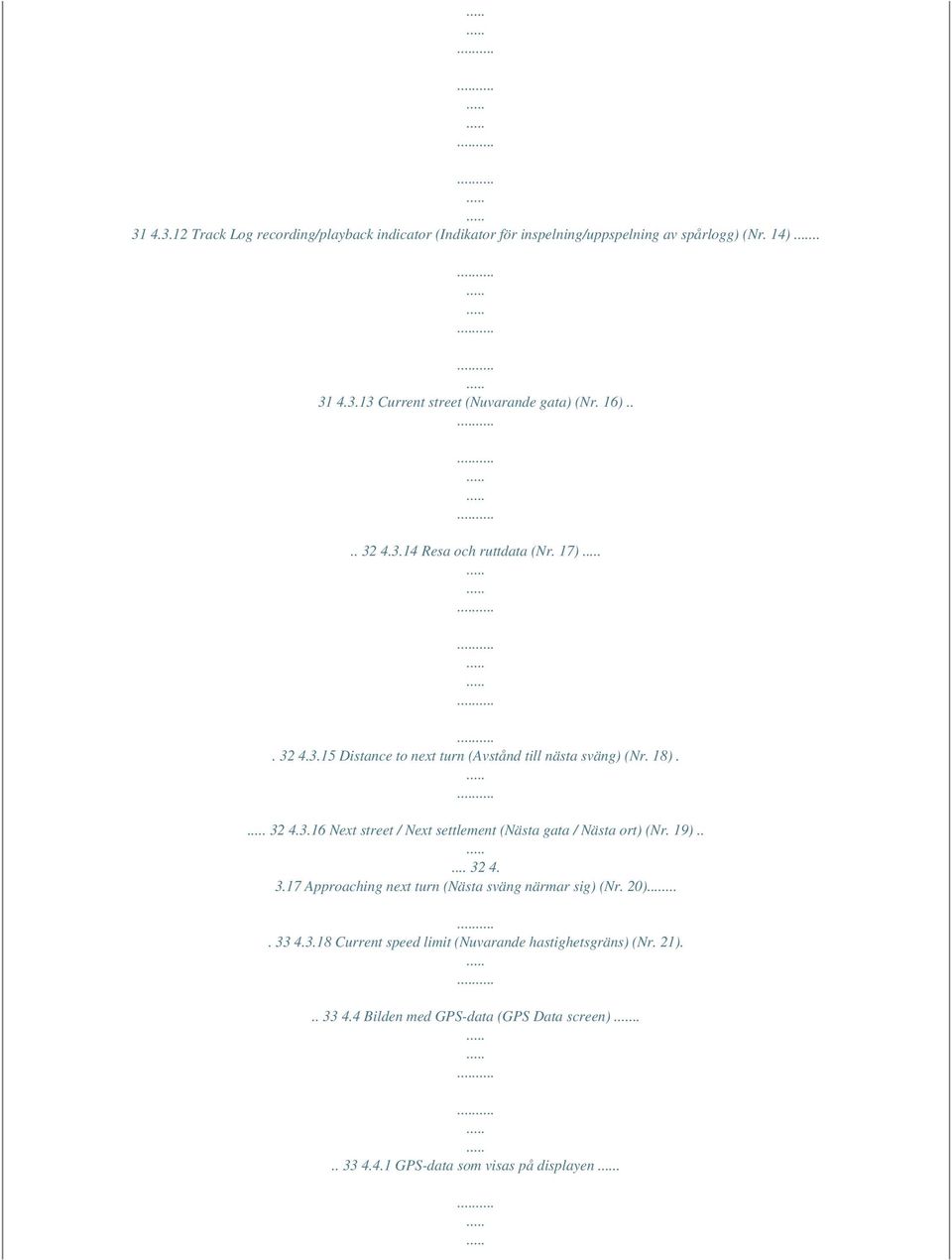 19)..... 32 4. 3.17 Approaching next turn (Nästa sväng närmar sig) (Nr. 20).... 33 4.3.18 Current speed limit (Nuvarande hastighetsgräns) (Nr.