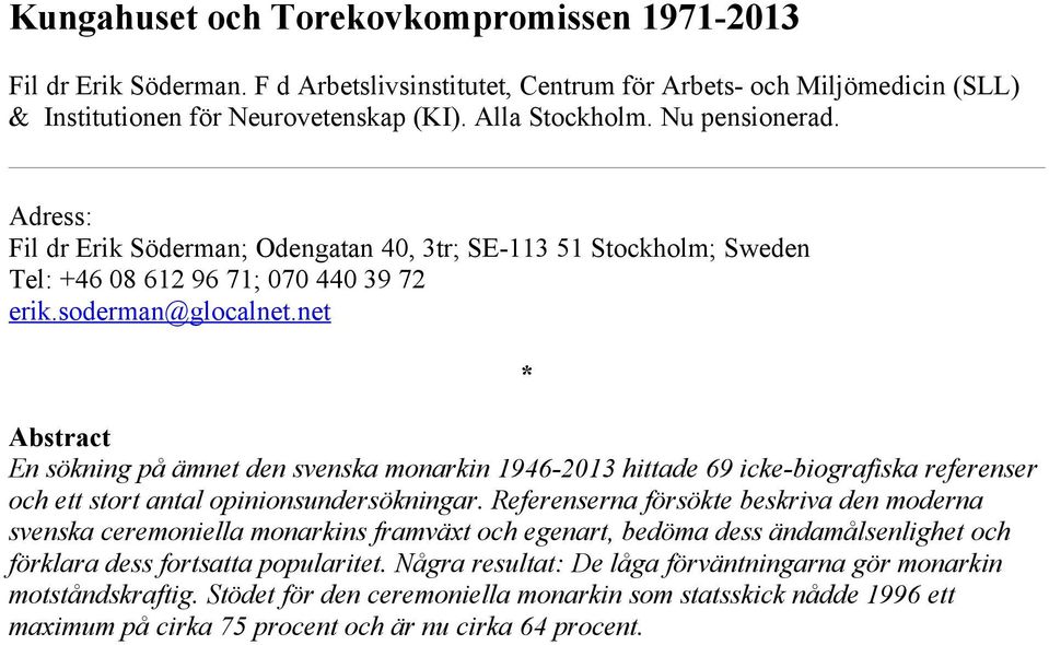 net * Abstract En sökning på ämnet den svenska monarkin 1946-2013 hittade 69 icke-biografiska referenser och ett stort antal opinionsundersökningar.