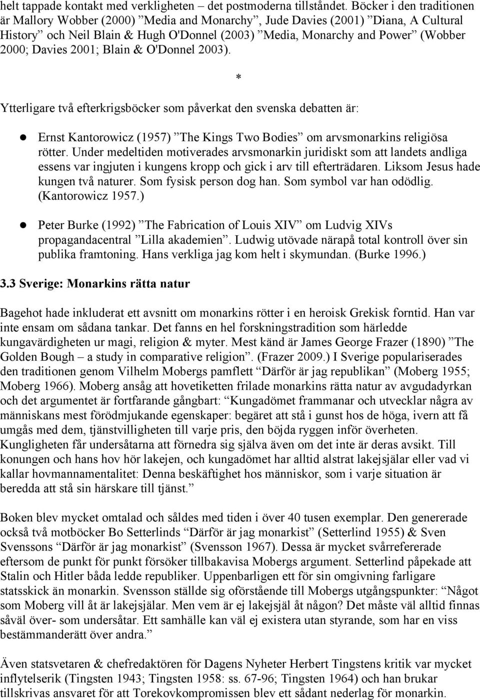 2001; Blain & O'Donnel 2003). Ytterligare två efterkrigsböcker som påverkat den svenska debatten är: * Ernst Kantorowicz (1957) The Kings Two Bodies om arvsmonarkins religiösa rötter.