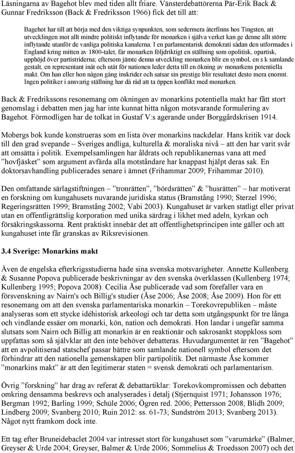 utvecklingen mot allt mindre politiskt inflytande för monarken i själva verket kan ge denne allt större inflytande utanför de vanliga politiska kanalerna.