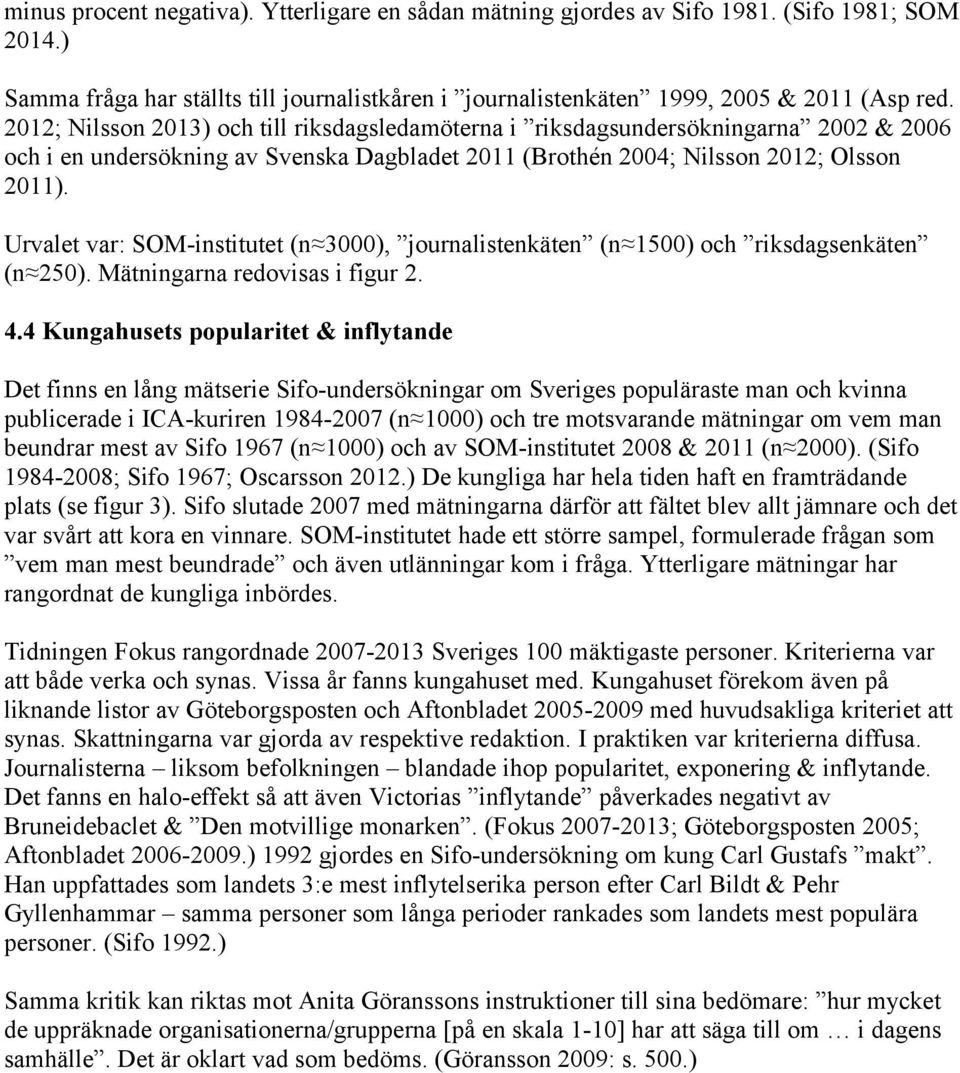 Urvalet var: SOM-institutet (n 3000), journalistenkäten (n 1500) och riksdagsenkäten (n 250). Mätningarna redovisas i figur 2. 4.