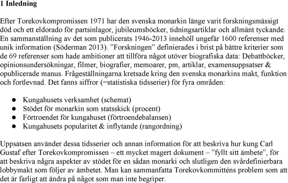 Forskningen definierades i brist på bättre kriterier som de 69 referenser som hade ambitioner att tillföra något utöver biografiska data: Debattböcker, opinionsundersökningar, filmer, biografier,