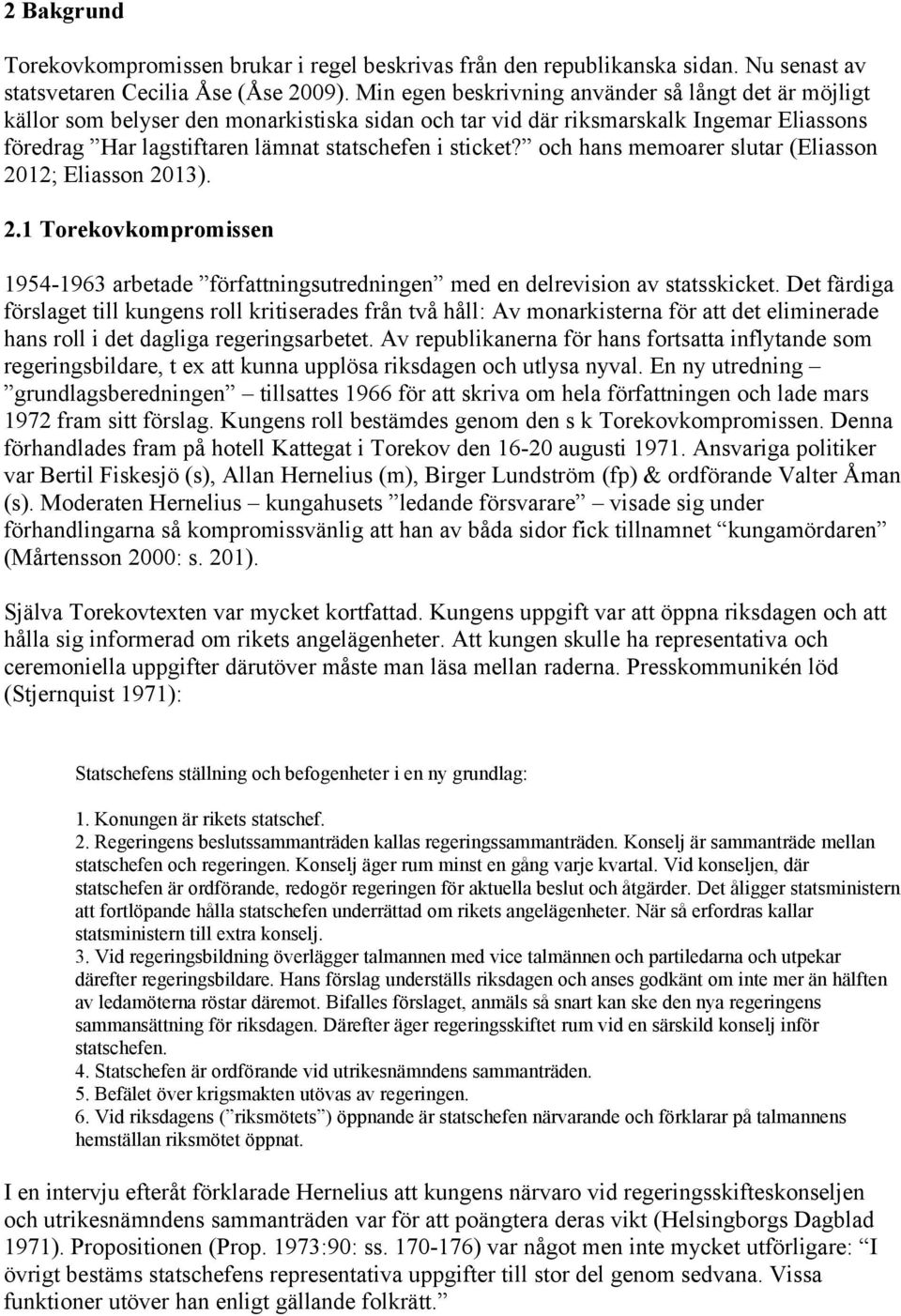 och hans memoarer slutar (Eliasson 2012; Eliasson 2013). 2.1 Torekovkompromissen 1954-1963 arbetade författningsutredningen med en delrevision av statsskicket.