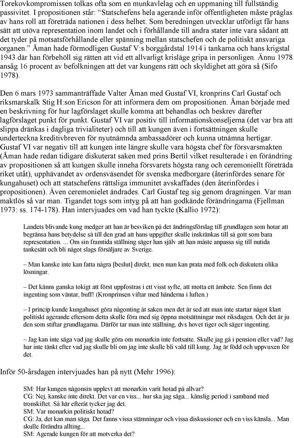 Som beredningen utvecklar utförligt får hans sätt att utöva representation inom landet och i förhållande till andra stater inte vara sådant att det tyder på motsatsförhållande eller spänning mellan