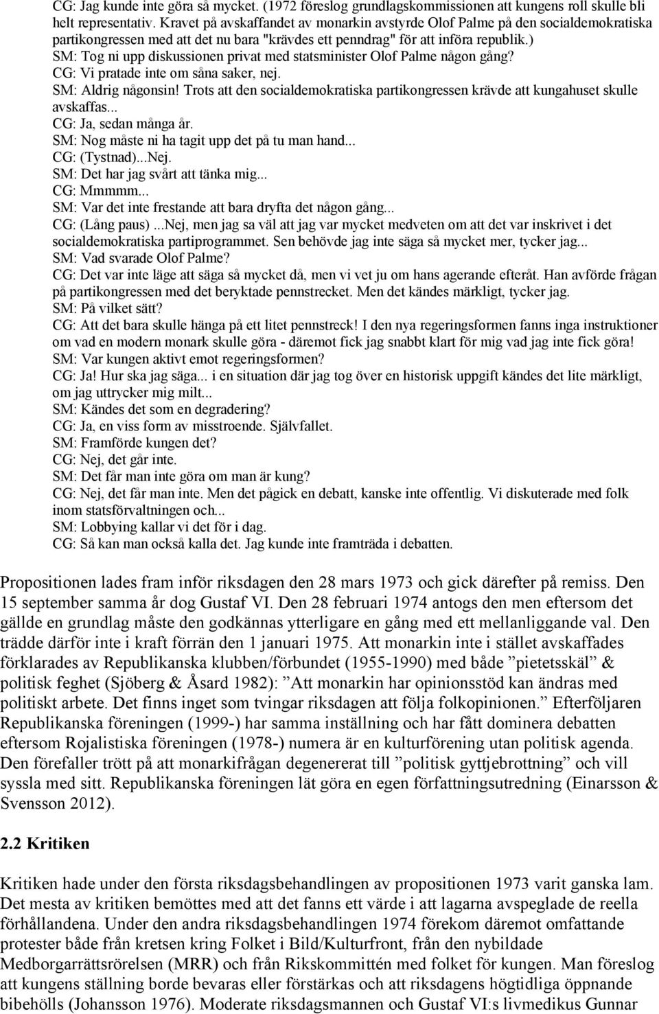 ) SM: Tog ni upp diskussionen privat med statsminister Olof Palme någon gång? CG: Vi pratade inte om såna saker, nej. SM: Aldrig någonsin!