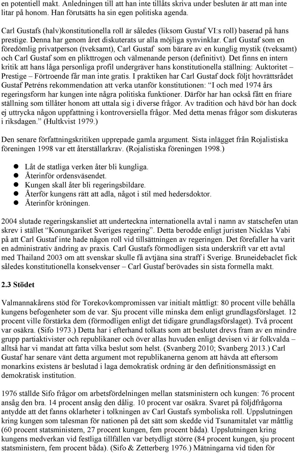 Carl Gustaf som en föredömlig privatperson (tveksamt), Carl Gustaf som bärare av en kunglig mystik (tveksamt) och Carl Gustaf som en plikttrogen och välmenande person (definitivt).