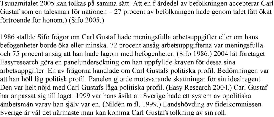 72 procent ansåg arbetsuppgifterna var meningsfulla och 75 procent ansåg att han hade lagom med befogenheter. (Sifo 1986.