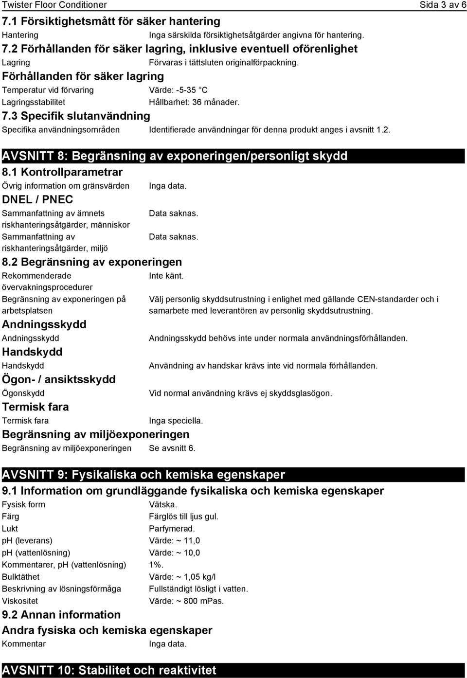 3 Specifik slutanvändning Specifika användningsområden Identifierade användningar för denna produkt anges i avsnitt 1.2. AVSNITT 8: Begränsning av exponeringen/personligt skydd 8.