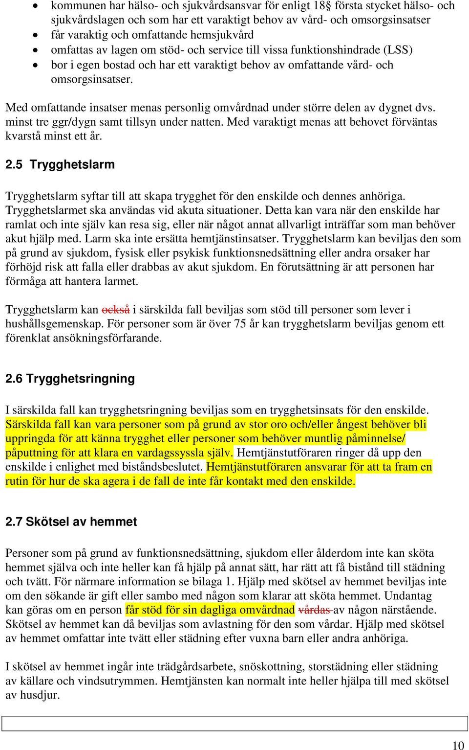 Med omfattande insatser menas personlig omvårdnad under större delen av dygnet dvs. minst tre ggr/dygn samt tillsyn under natten. Med varaktigt menas att behovet förväntas kvarstå minst ett år. 2.