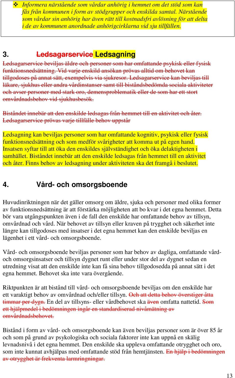 Ledsagarservice Ledsagning Ledsagarservice beviljas äldre och personer som har omfattande psykisk eller fysisk funktionsnedsättning.