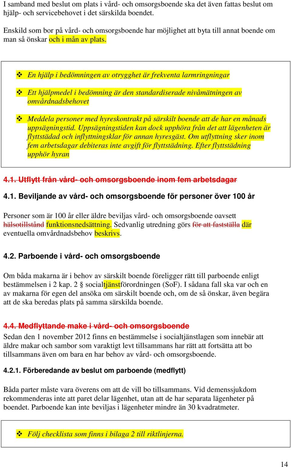 En hjälp i bedömningen av otrygghet är frekventa larmringningar Ett hjälpmedel i bedömning är den standardiserade nivåmätningen av omvårdnadsbehovet Meddela personer med hyreskontrakt på särskilt