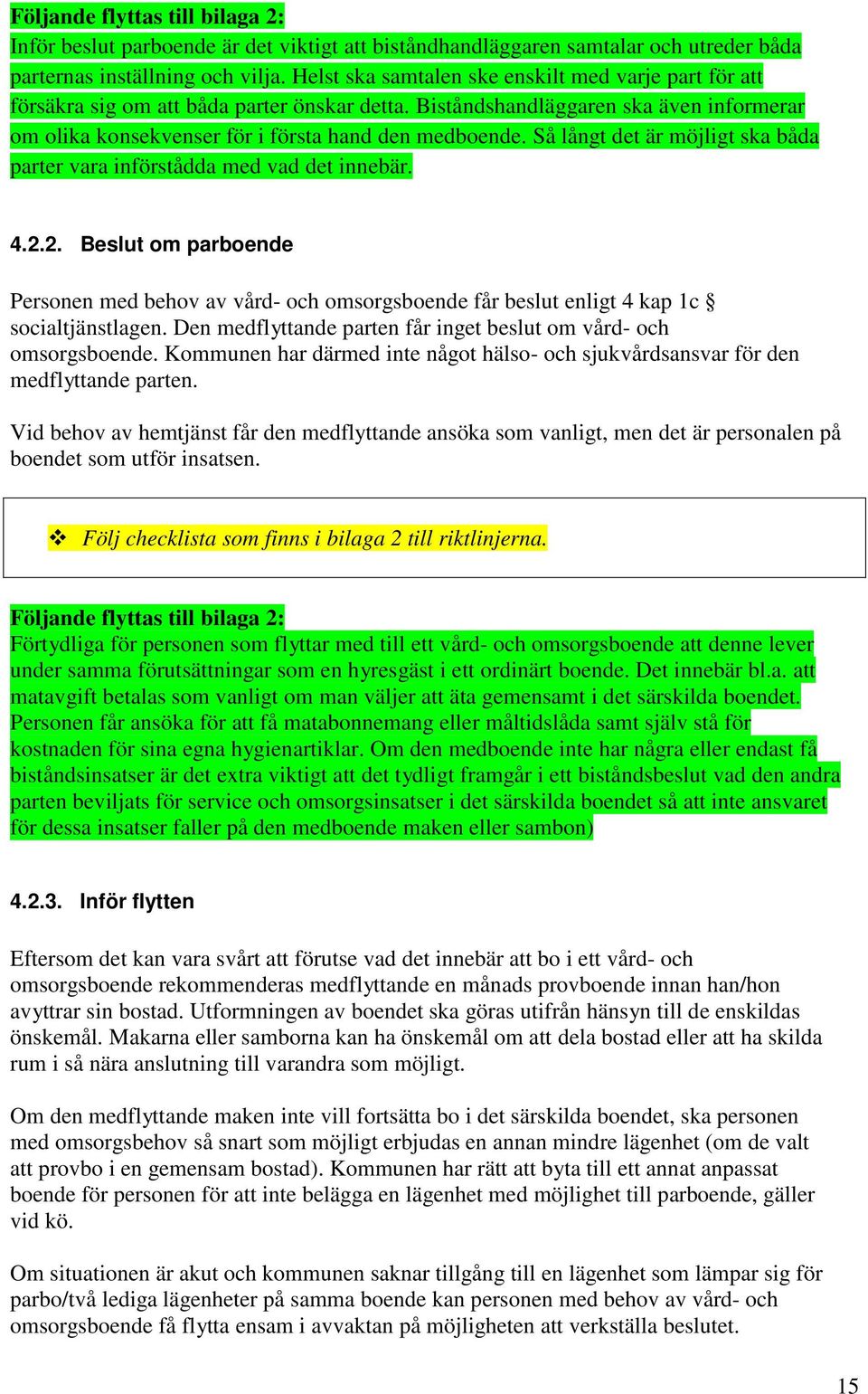 Så långt det är möjligt ska båda parter vara införstådda med vad det innebär. 4.2.2. Beslut om parboende Personen med behov av vård- och omsorgsboende får beslut enligt 4 kap 1c socialtjänstlagen.