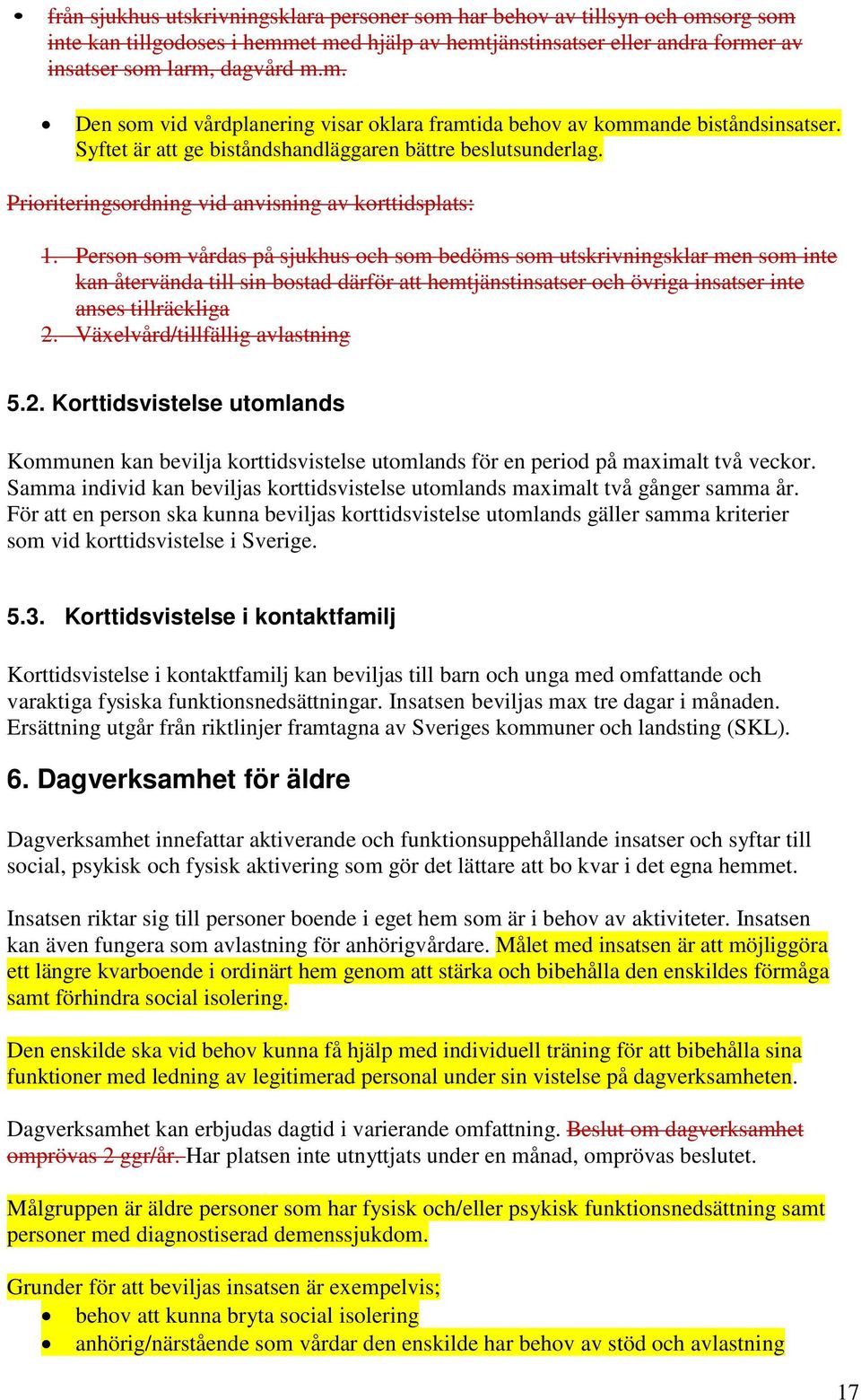 Person som vårdas på sjukhus och som bedöms som utskrivningsklar men som inte kan återvända till sin bostad därför att hemtjänstinsatser och övriga insatser inte anses tillräckliga 2.