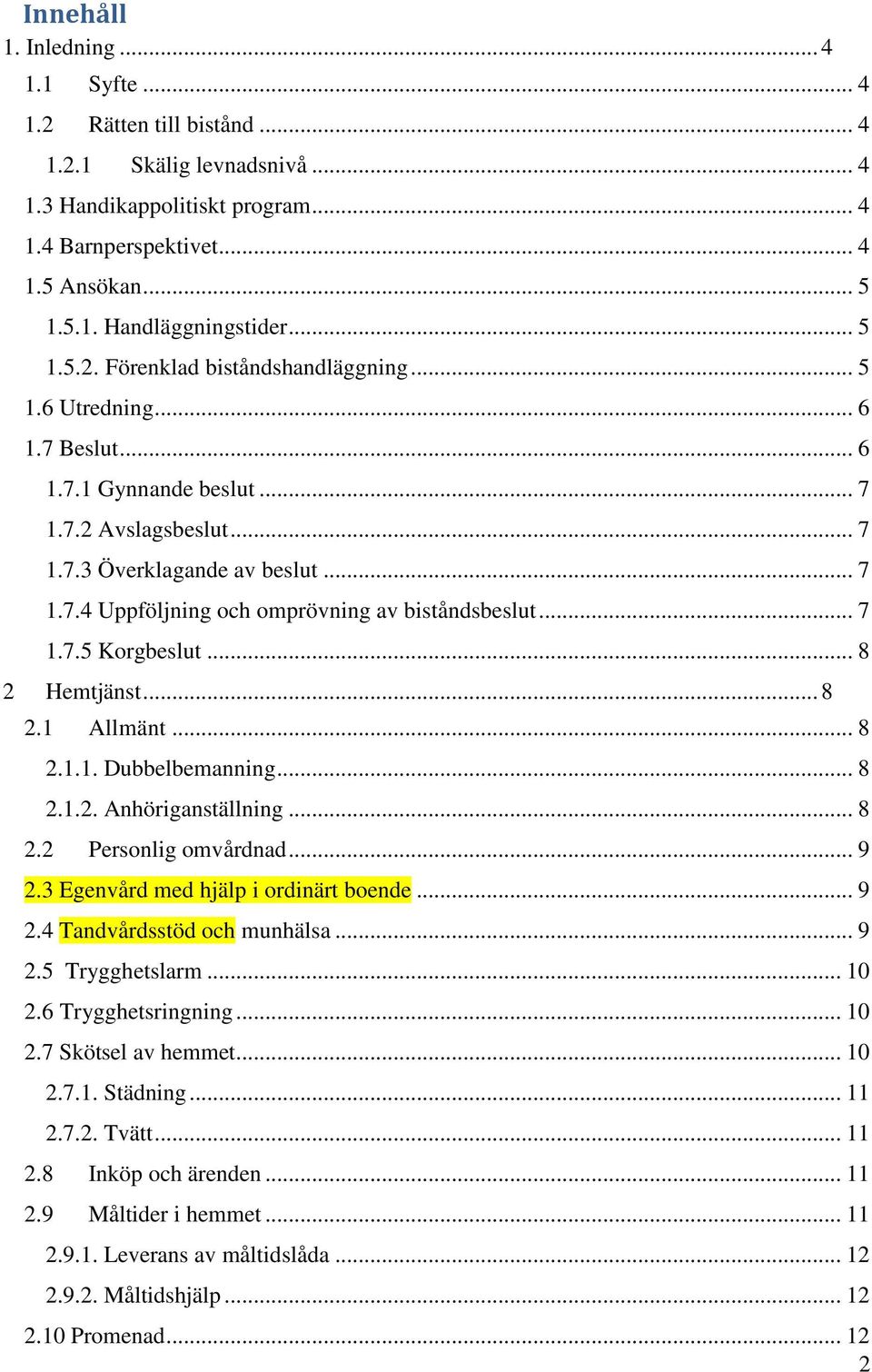 .. 7 1.7.5 Korgbeslut... 8 2 Hemtjänst... 8 2.1 Allmänt... 8 2.1.1. Dubbelbemanning... 8 2.1.2. Anhöriganställning... 8 2.2 Personlig omvårdnad... 9 2.3 Egenvård med hjälp i ordinärt boende... 9 2.4 Tandvårdsstöd och munhälsa.