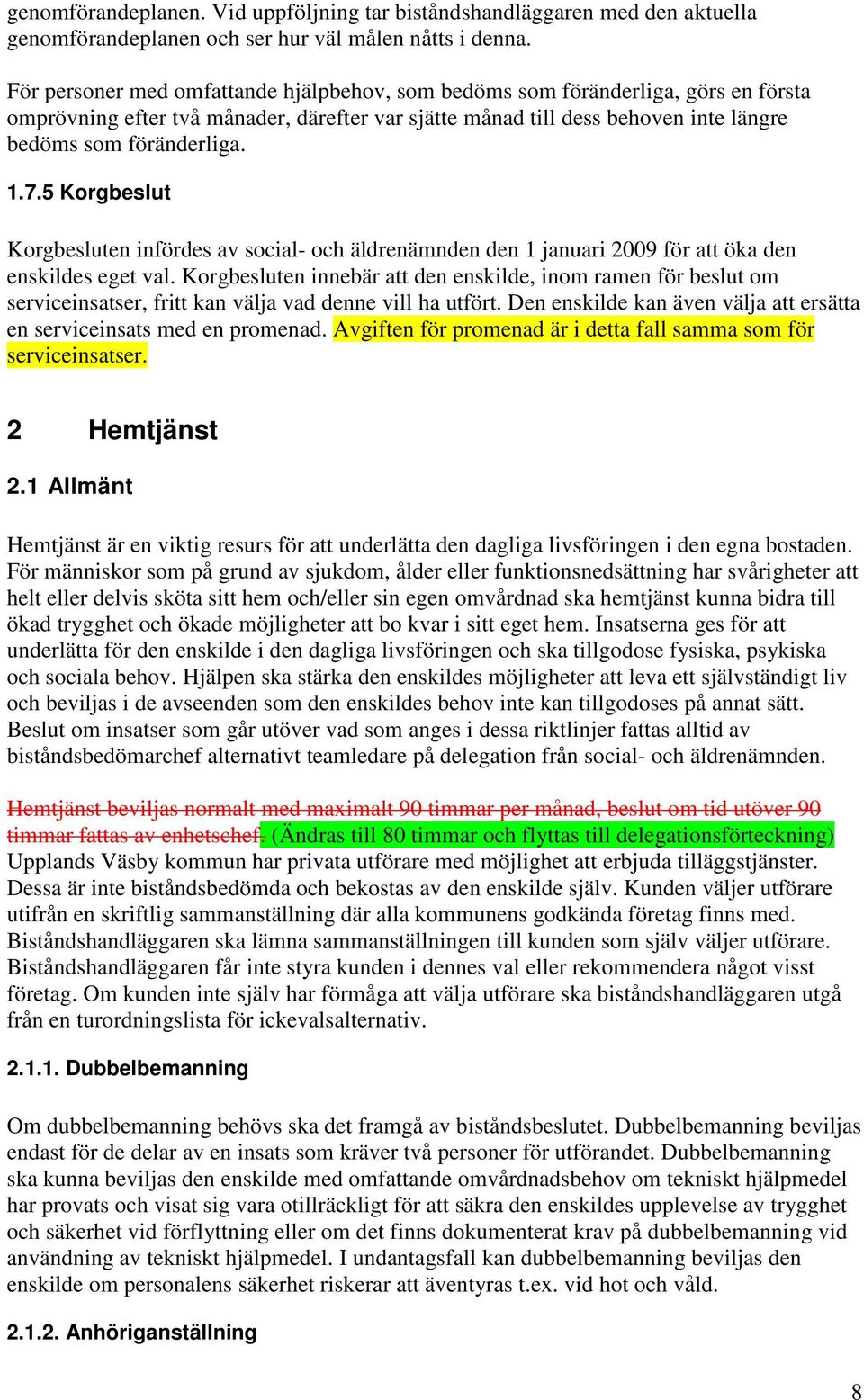 5 Korgbeslut Korgbesluten infördes av social- och äldrenämnden den 1 januari 2009 för att öka den enskildes eget val.