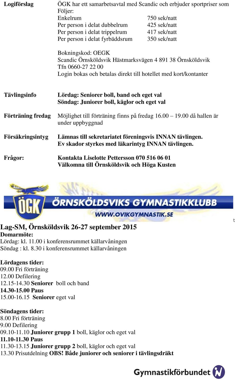 Tävlingsinfo Förträning fredag Försäkringsintyg Lördag: Seniorer boll, band och eget val Söndag: Juniorer boll, käglor och eget val Möjlighet till förträning finns på fredag 16.00 19.