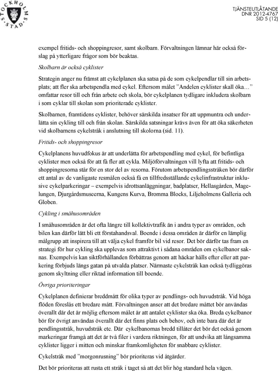 Eftersom målet Andelen cyklister skall öka omfattar resor till och från arbete och skola, bör cykelplanen tydligare inkludera skolbarn i som cyklar till skolan som prioriterade cyklister.